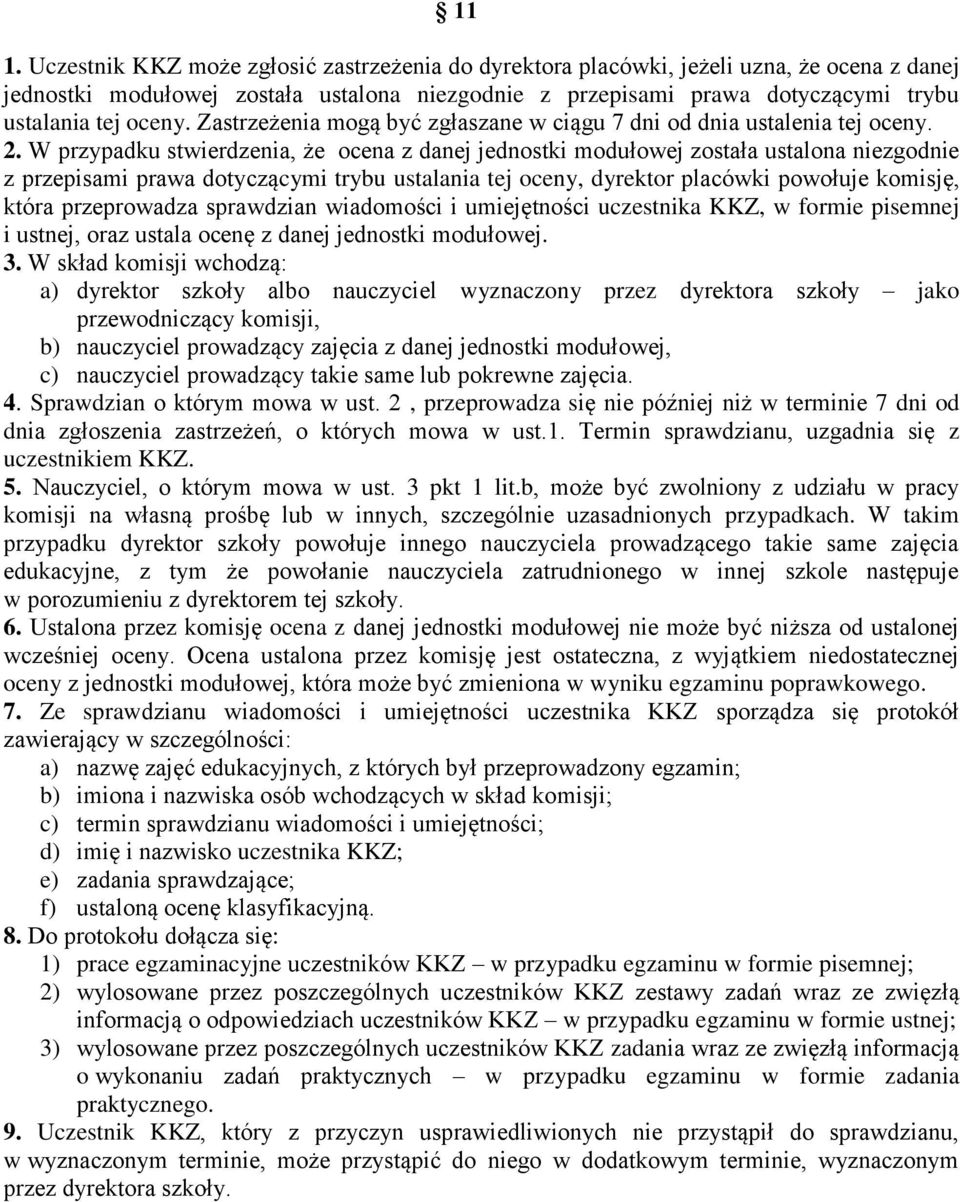 W przypadku stwierdzenia, że oce z danej jednostki modułowej została ustalo niezgodnie z przepisami prawa dotyczącymi trybu ustalania tej oceny, dyrektor placówki powołuje komisję, która przeprowadza