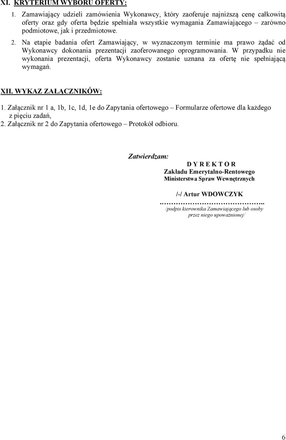 Na etapie badania ofert Zamawiający, w wyznaczonym terminie ma prawo żądać od Wykonawcy dokonania prezentacji zaoferowanego oprogramowania.