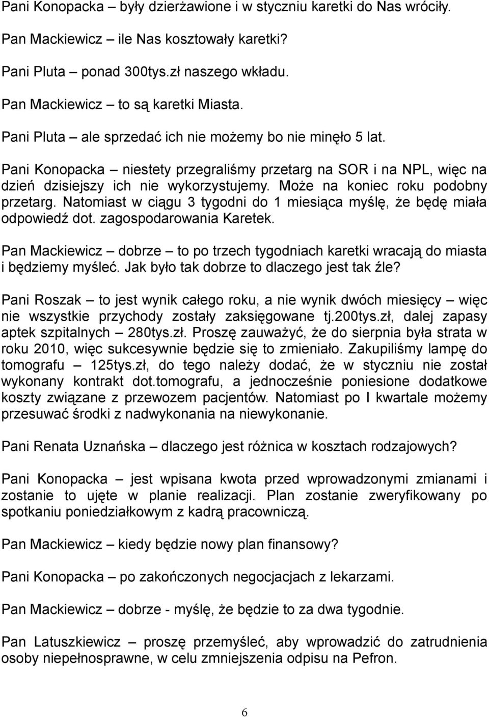 Może na koniec roku podobny przetarg. Natomiast w ciągu 3 tygodni do 1 miesiąca myślę, że będę miała odpowiedź dot. zagospodarowania Karetek.