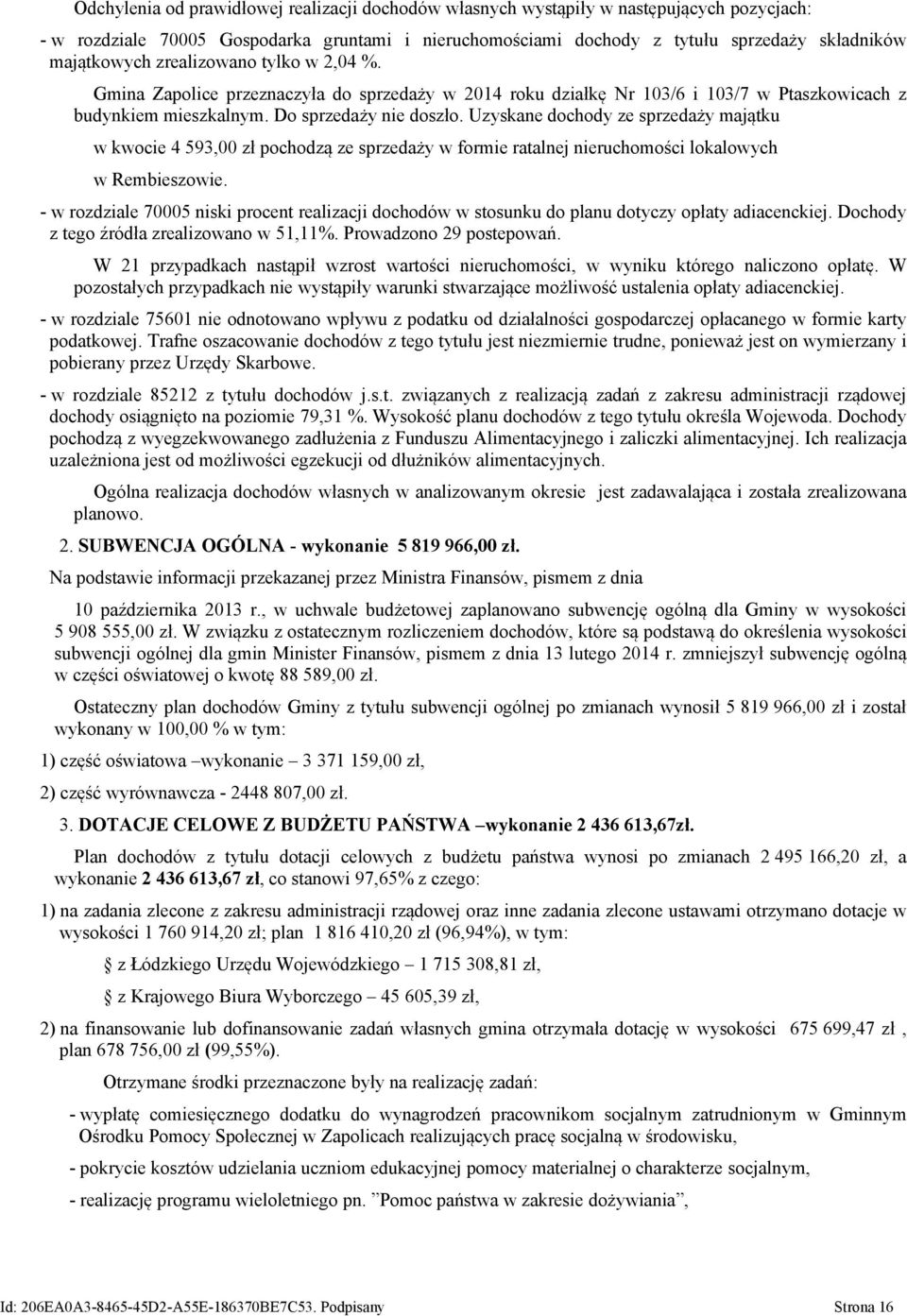 Uzyskane dochody ze sprzedaży majątku w kwocie 4 593,00 zł pochodzą ze sprzedaży w formie ratalnej nieruchomości lokalowych w Rembieszowie.