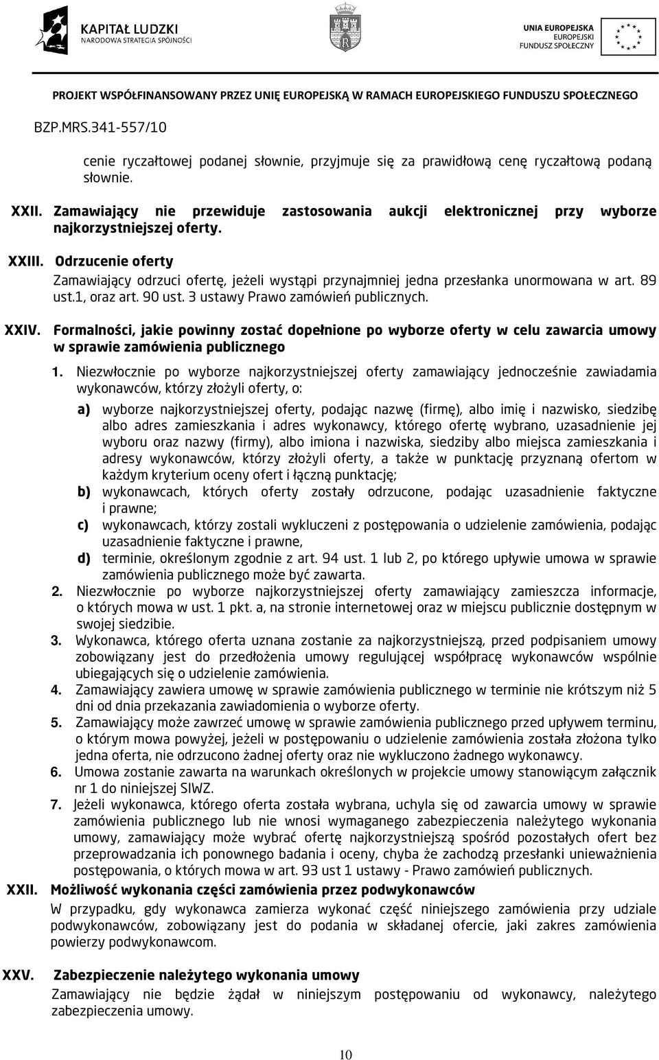 Odrzucenie oferty Zamawiający odrzuci ofertę, jeżeli wystąpi przynajmniej jedna przesłanka unormowana w art. 89 ust.1, oraz art. 90 ust. 3 ustawy Prawo zamówień publicznych. XXIV.