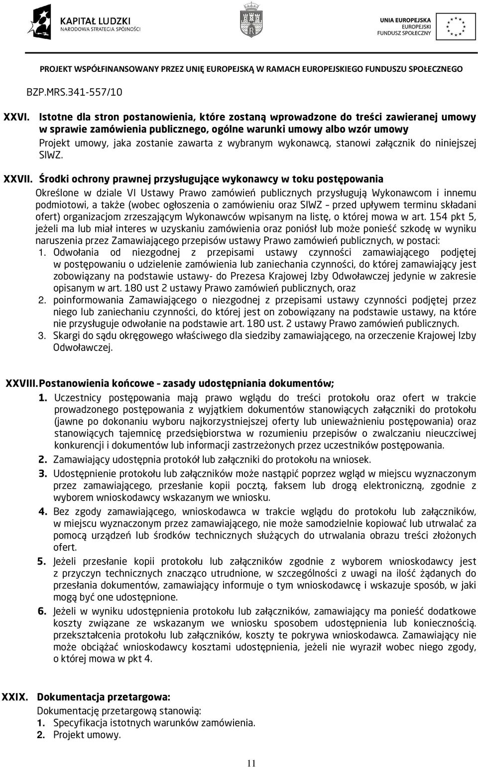 Środki ochrony prawnej przysługujące wykonawcy w toku postępowania Określone w dziale VI Ustawy Prawo zamówień publicznych przysługują Wykonawcom i innemu podmiotowi, a także (wobec ogłoszenia o
