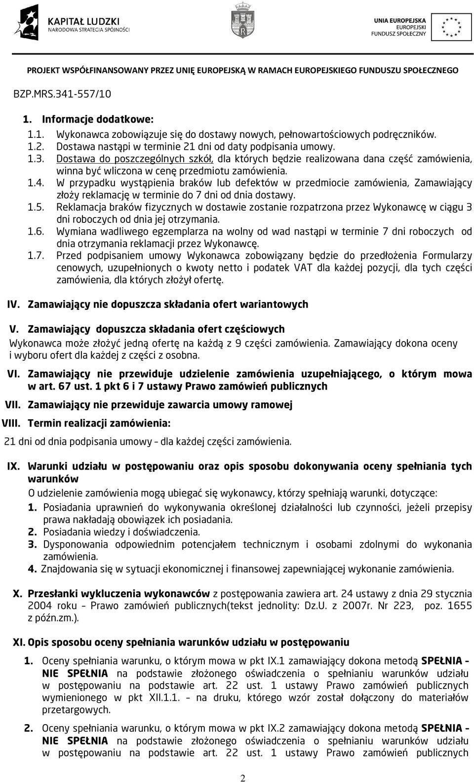 W przypadku wystąpienia braków lub defektów w przedmiocie zamówienia, Zamawiający złoży reklamację w terminie do 7 dni od dnia dostawy. 1.5.