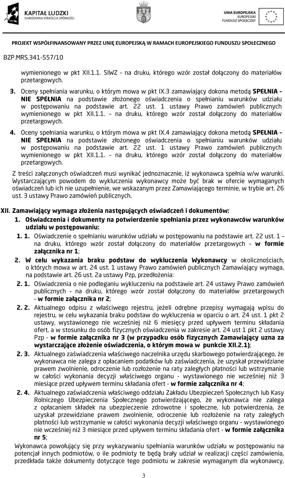 1 ustawy Prawo zamówień publicznych wymienionego w pkt XII.1.1. na druku, którego wzór został dołączony do materiałów przetargowych. 4. Oceny spełniania warunku, o którym mowa w pkt IX.
