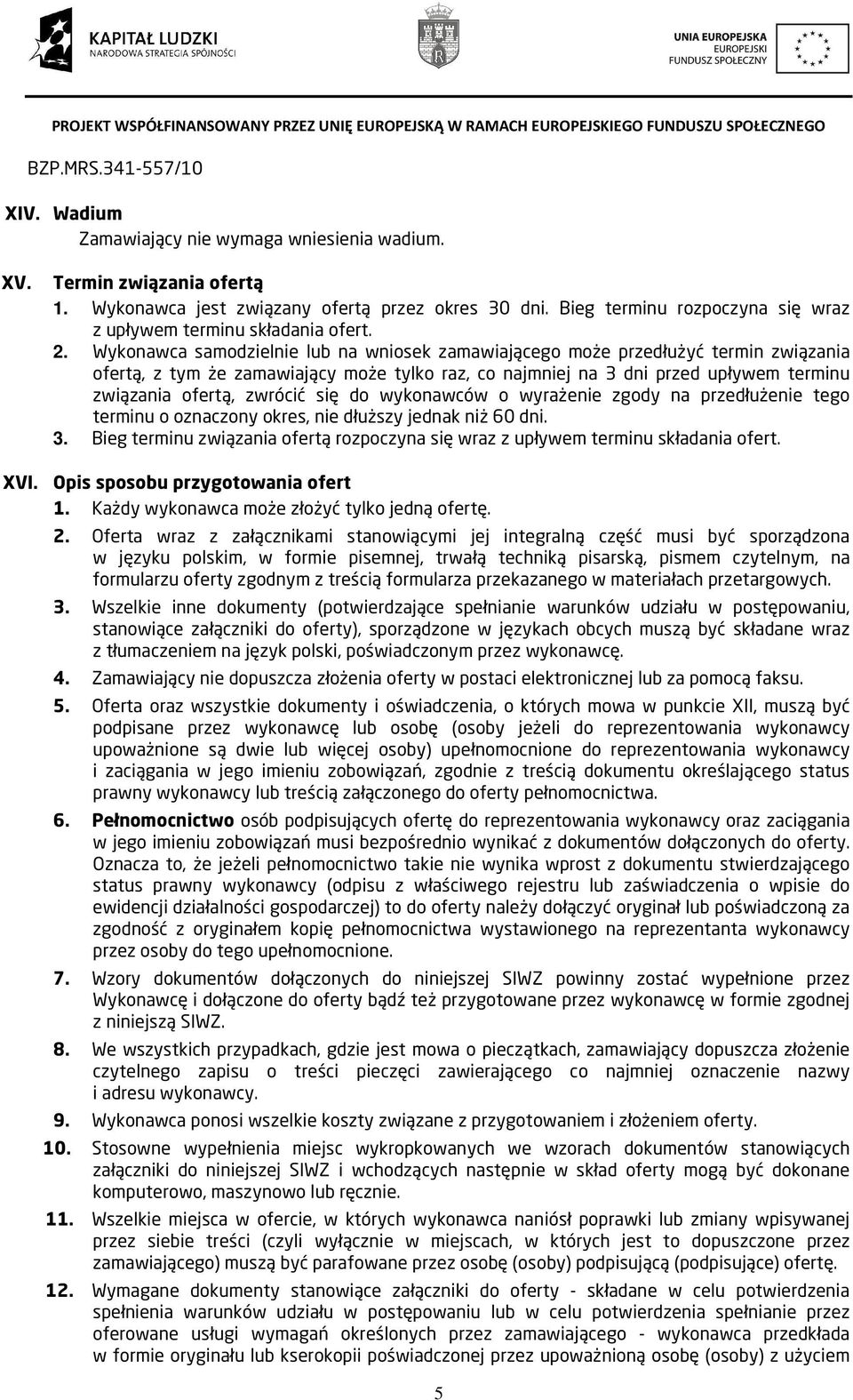 Wykonawca samodzielnie lub na wniosek zamawiającego może przedłużyć termin związania ofertą, z tym że zamawiający może tylko raz, co najmniej na 3 dni przed upływem terminu związania ofertą, zwrócić