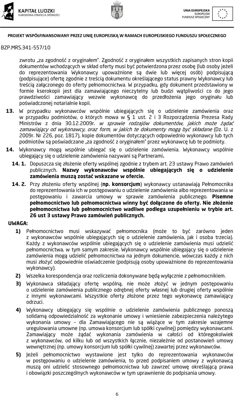 więcej osób) podpisującą (podpisujące) ofertę zgodnie z treścią dokumentu określającego status prawny Wykonawcy lub treścią załączonego do oferty pełnomocnictwa.