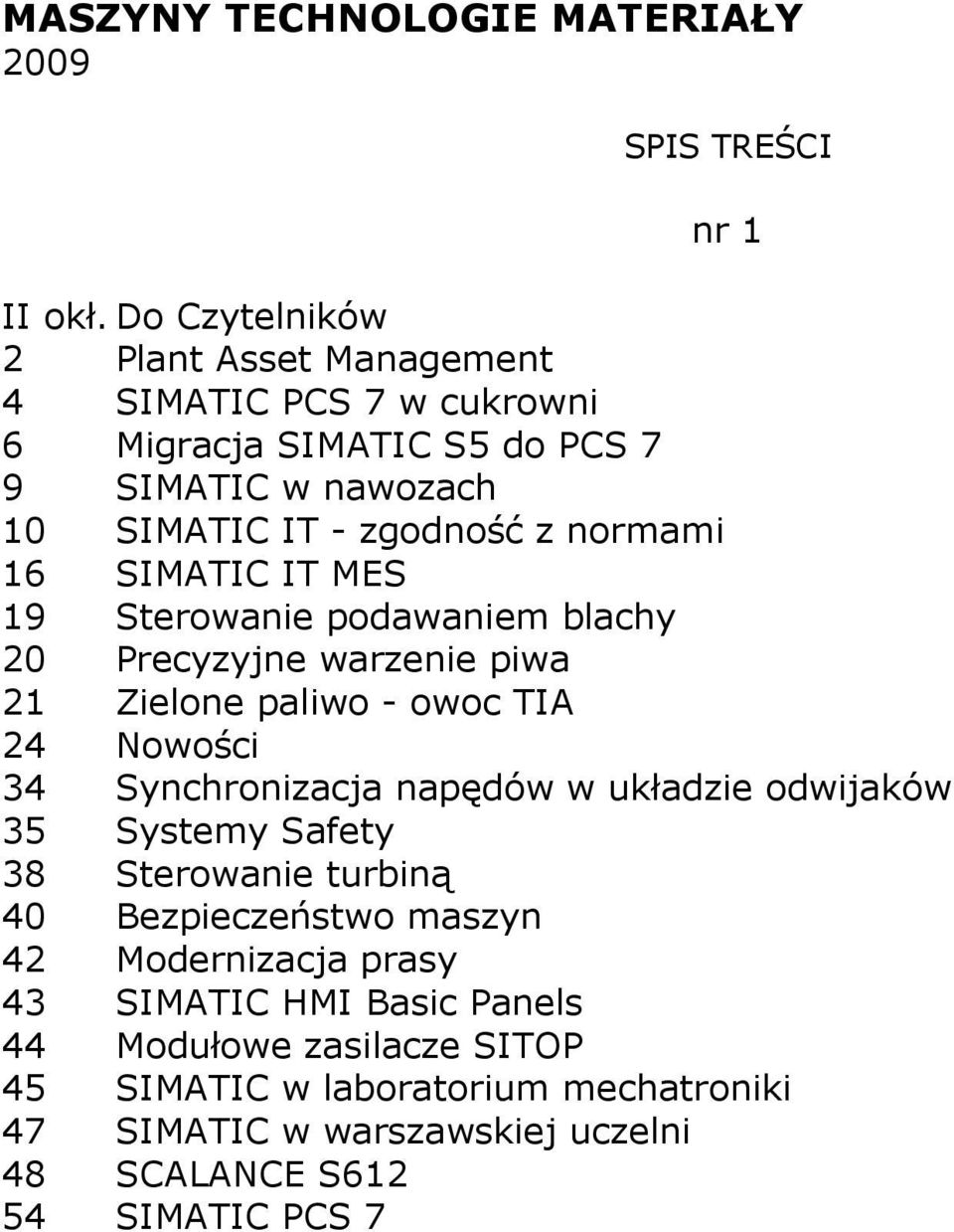 SIMATIC IT MES 19 Sterowanie podawaniem blachy 20 Precyzyjne warzenie piwa 21 Zielone paliwo - owoc TIA 24 Nowości 34 Synchronizacja napędów w układzie