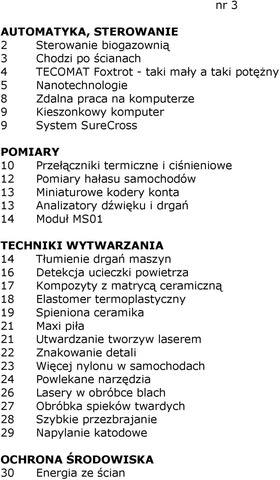 Detekcja ucieczki powietrza 17 Kompozyty z matrycą ceramiczną 18 Elastomer termoplastyczny 19 Spieniona ceramika 21 Maxi piła 21 Utwardzanie tworzyw laserem 22 Znakowanie detali 23