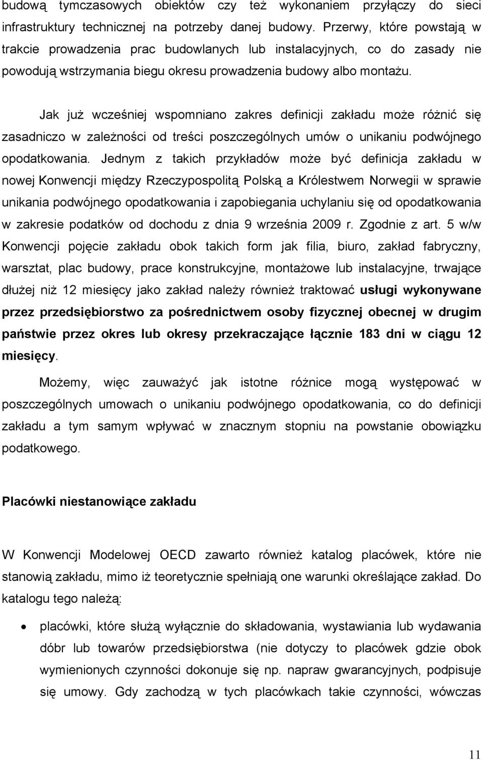 Jak już wcześniej wspomniano zakres definicji zakładu może różnić się zasadniczo w zależności od treści poszczególnych umów o unikaniu podwójnego opodatkowania.