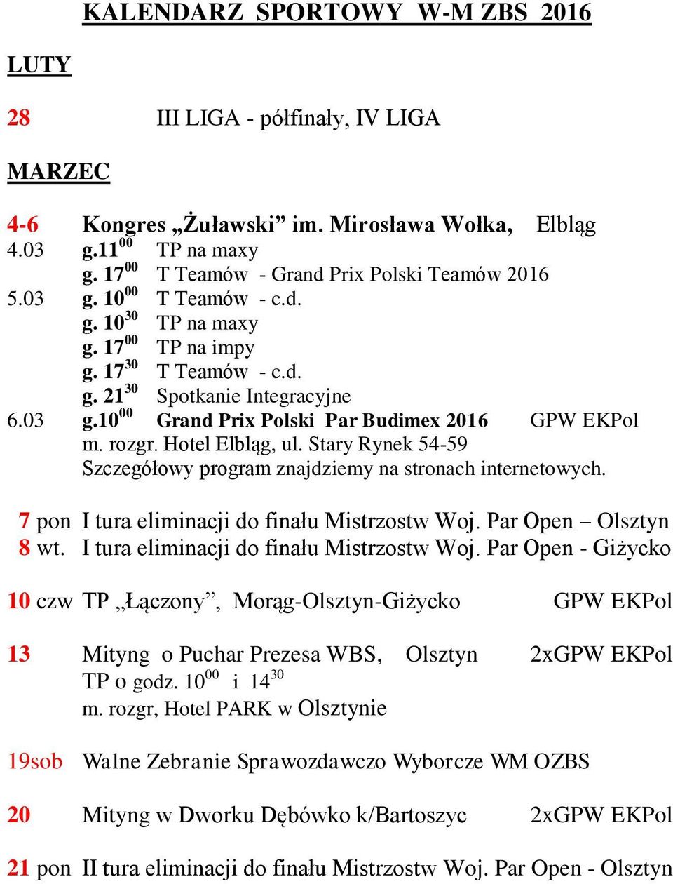 rozgr. Hotel Elbląg, ul. Stary Rynek 54-59 Szczegółowy program znajdziemy na stronach internetowych. 7 pon I tura eliminacji do finału Mistrzostw Woj. Par Open Olsztyn 8 wt.