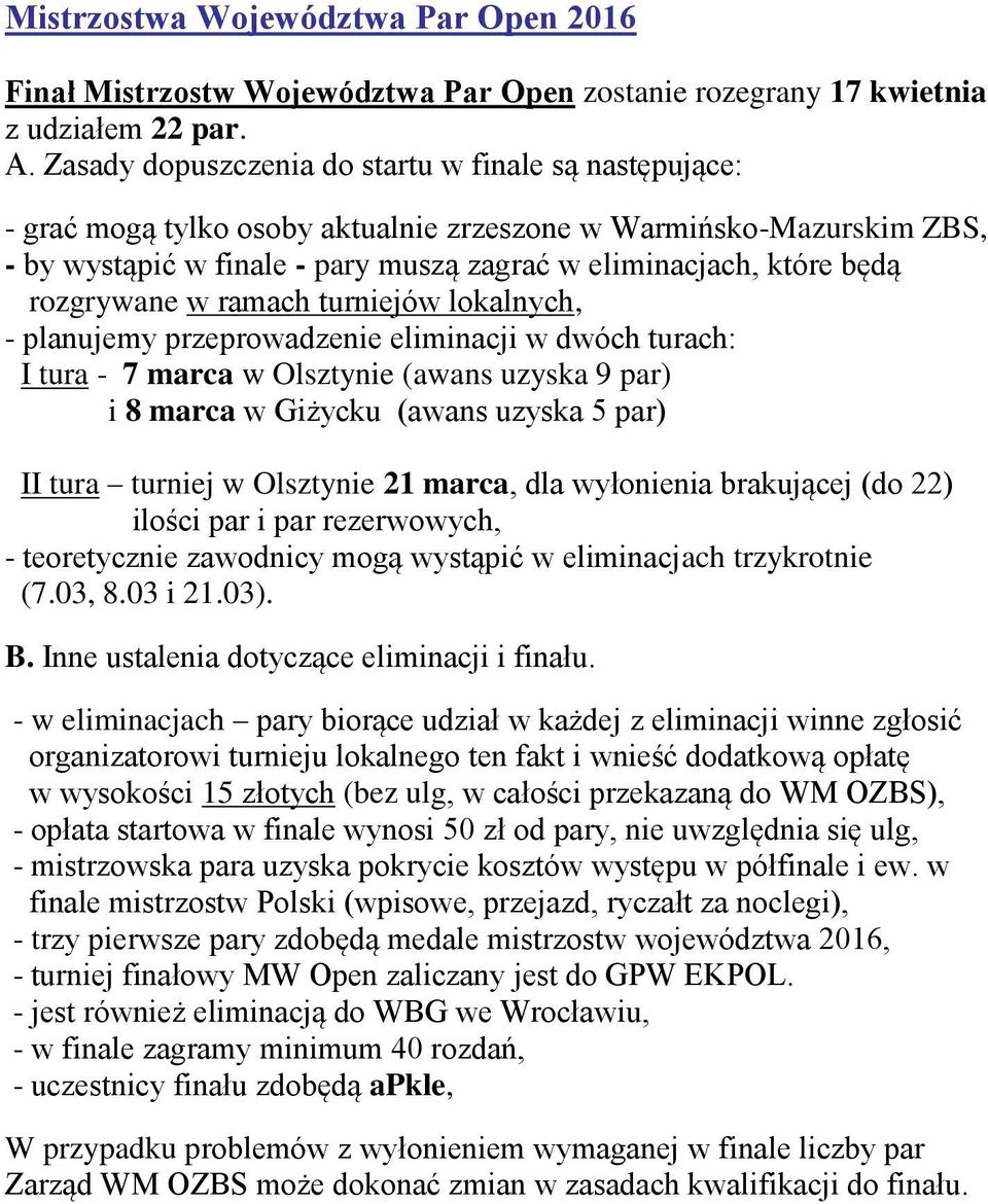 rozgrywane w ramach turniejów lokalnych, - planujemy przeprowadzenie eliminacji w dwóch turach: I tura - 7 marca w Olsztynie (awans uzyska 9 par) i 8 marca w Giżycku (awans uzyska 5 par) II tura