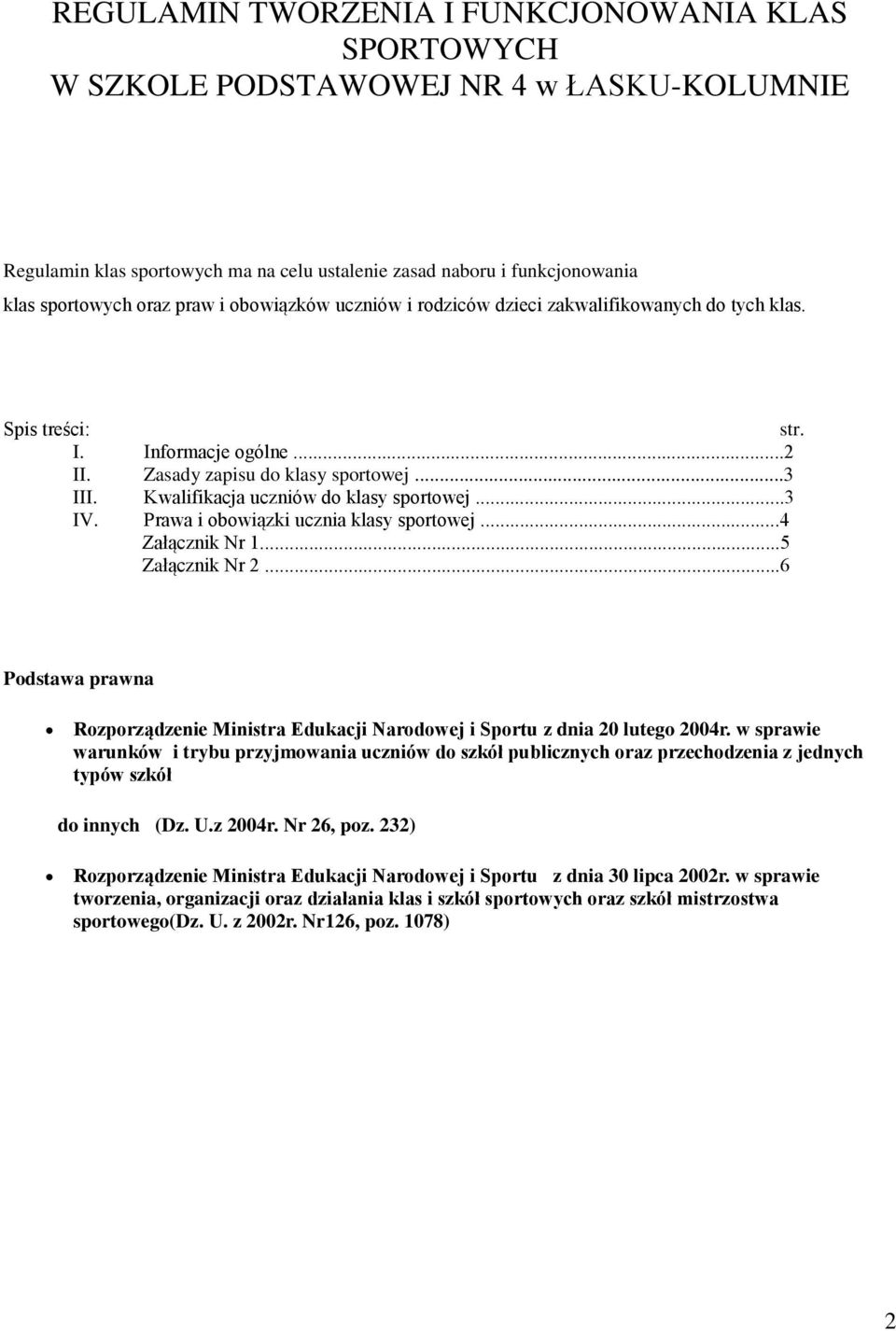 ..3 IV. Prawa i obowiązki ucznia klasy sportowej...4 Załącznik Nr 1...5 Załącznik Nr 2...6 Podstawa prawna Rozporządzenie Ministra Edukacji Narodowej i Sportu z dnia 20 lutego 2004r.