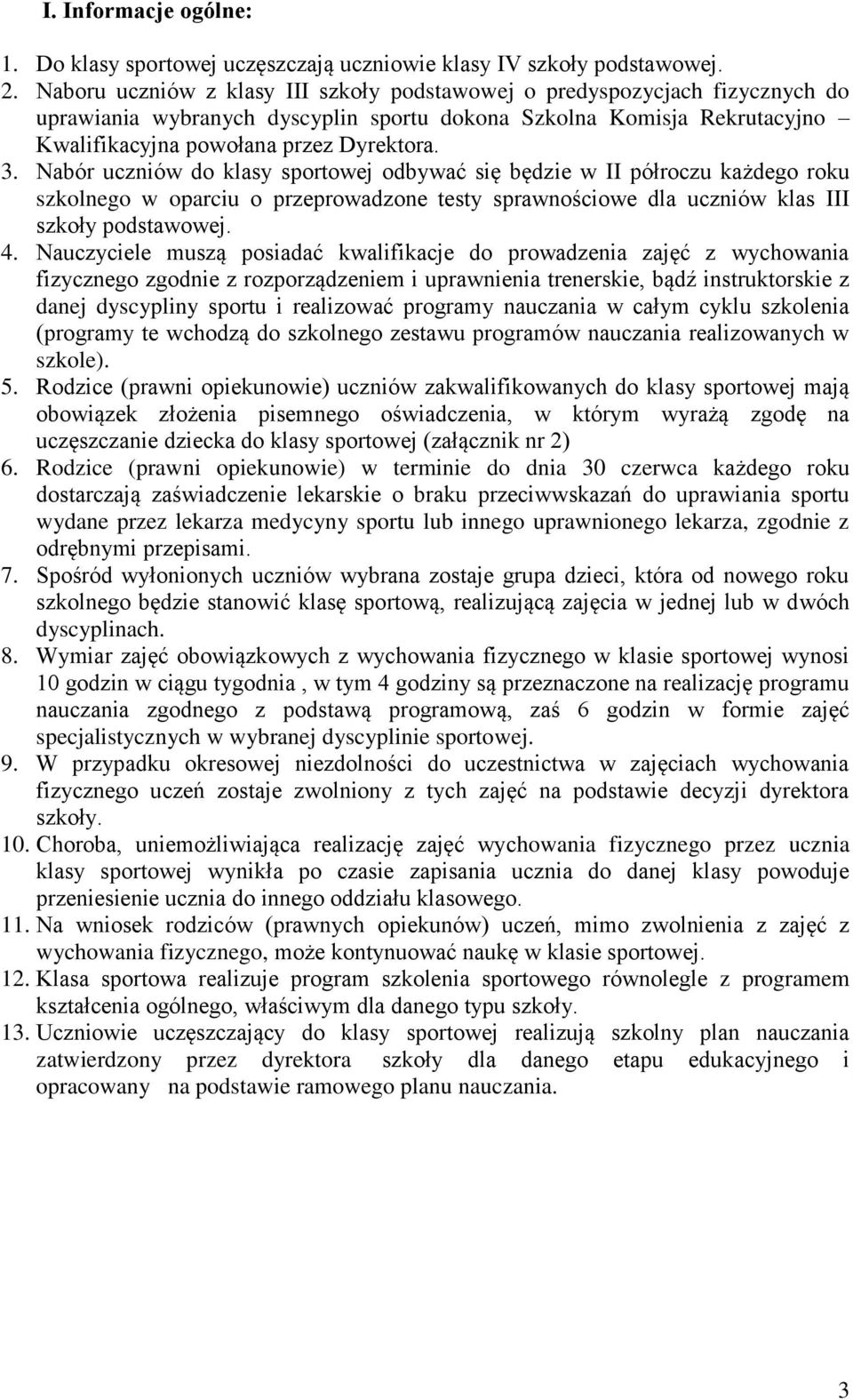 Nabór uczniów do klasy sportowej odbywać się będzie w II półroczu każdego roku szkolnego w oparciu o przeprowadzone testy sprawnościowe dla uczniów klas III szkoły podstawowej. 4.