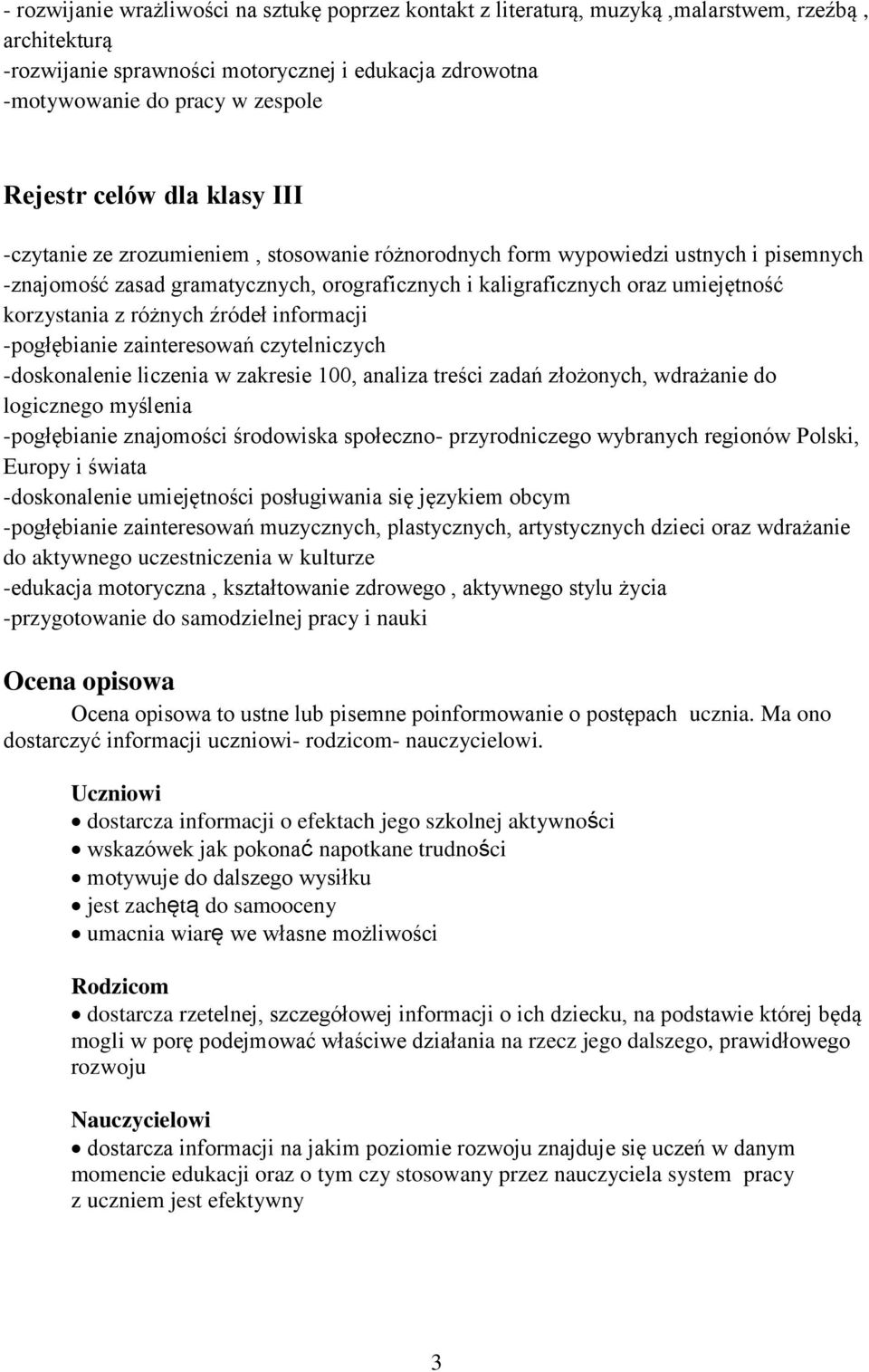 korzystania z różnych źródeł informacji -pogłębianie zainteresowań czytelniczych -doskonalenie liczenia w zakresie 100, analiza treści zadań złożonych, wdrażanie do logicznego myślenia -pogłębianie