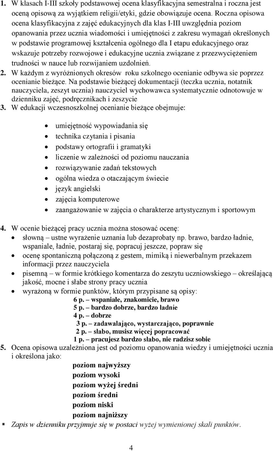 kształcenia ogólnego dla I etapu edukacyjnego oraz wskazuje potrzeby rozwojowe i edukacyjne ucznia związane z przezwyciężeniem trudności w nauce lub rozwijaniem uzdolnień. 2.