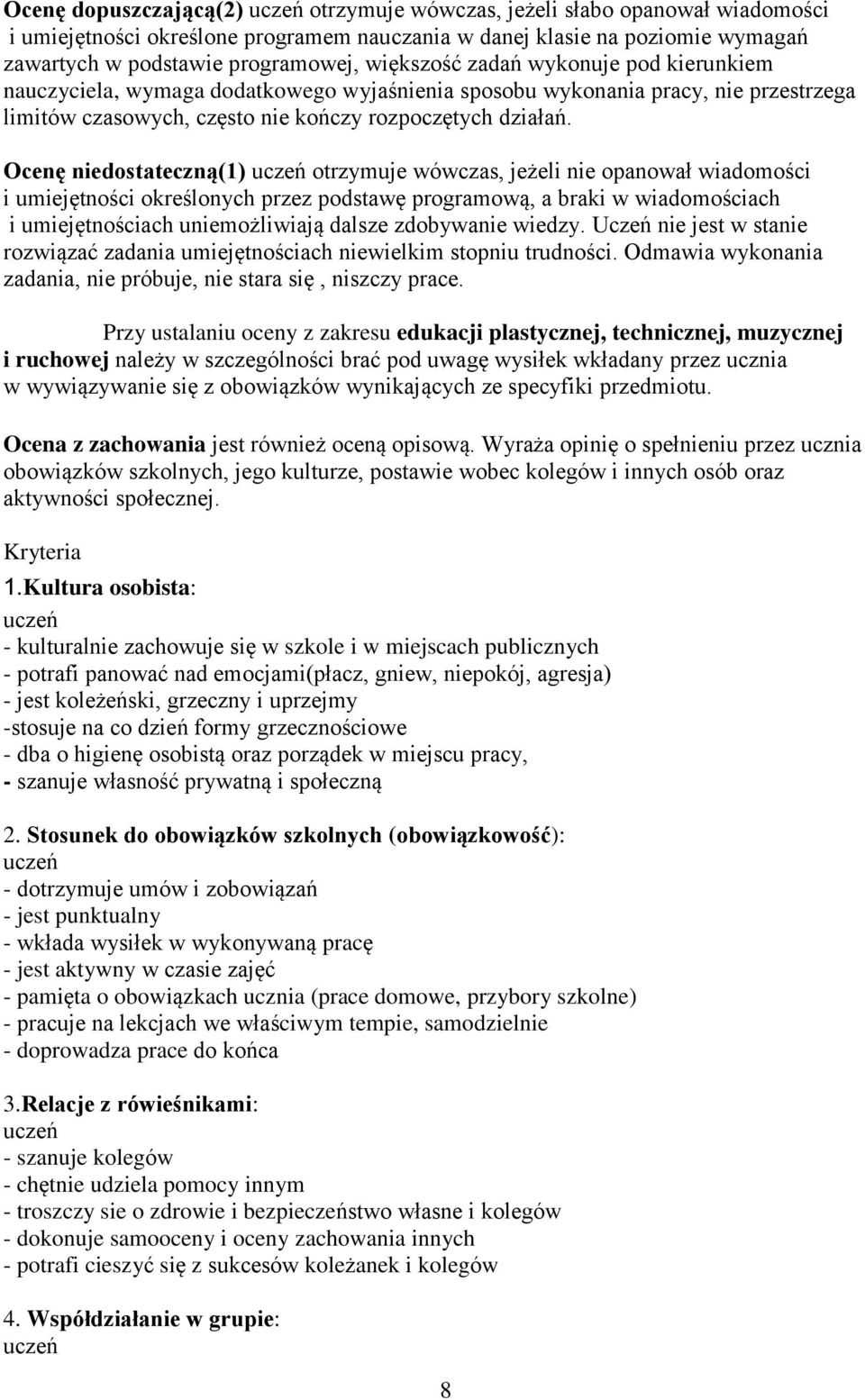 Ocenę niedostateczną(1) otrzymuje wówczas, jeżeli nie opanował wiadomości i umiejętności określonych przez podstawę programową, a braki w wiadomościach i umiejętnościach uniemożliwiają dalsze