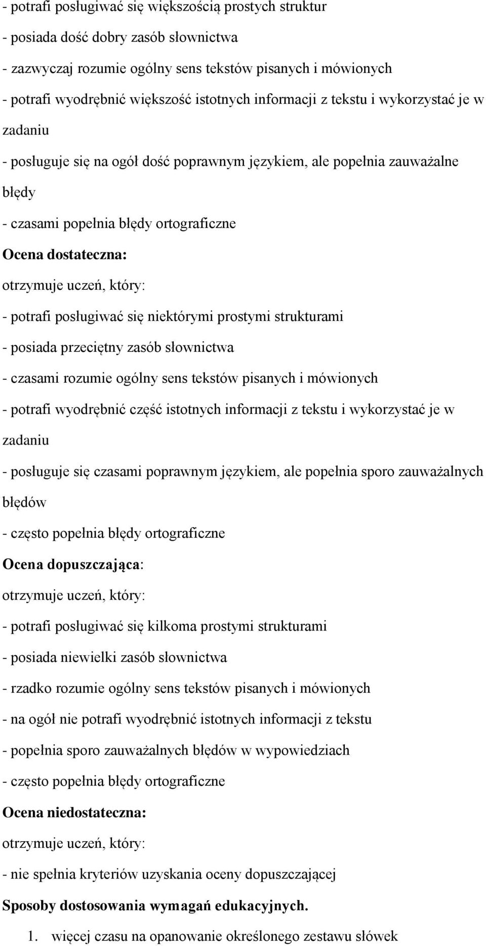 posługiwać się niektórymi prostymi strukturami - posiada przeciętny zasób słownictwa - czasami rozumie ogólny sens tekstów pisanych i mówionych - potrafi wyodrębnić część istotnych informacji z