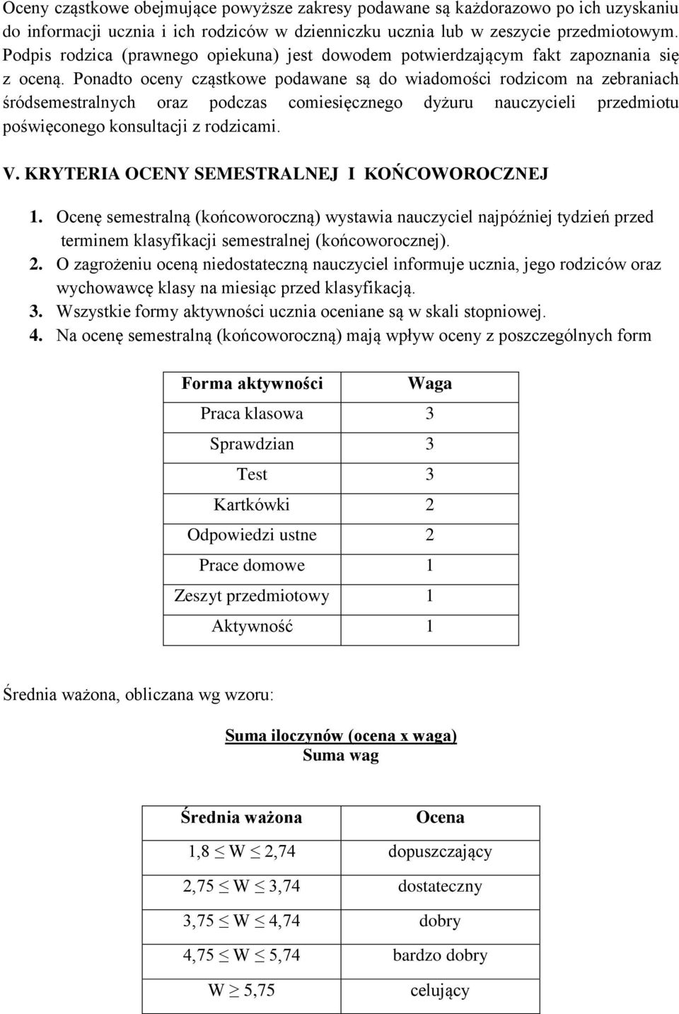 Ponadto oceny cząstkowe podawane są do wiadomości rodzicom na zebraniach śródsemestralnych oraz podczas comiesięcznego dyżuru nauczycieli przedmiotu poświęconego konsultacji z rodzicami. V.