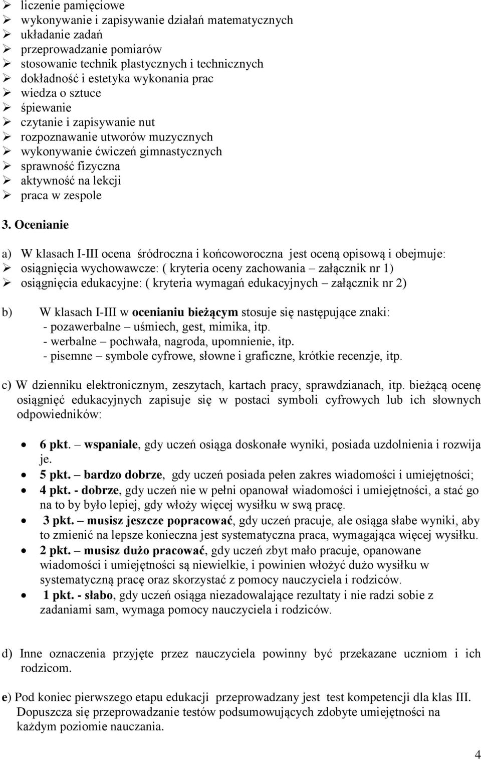 Ocenianie a) W klasach I-III ocena śródroczna i końcoworoczna jest oceną opisową i obejmuje: osiągnięcia wychowawcze: ( kryteria oceny zachowania załącznik nr 1) osiągnięcia edukacyjne: ( kryteria