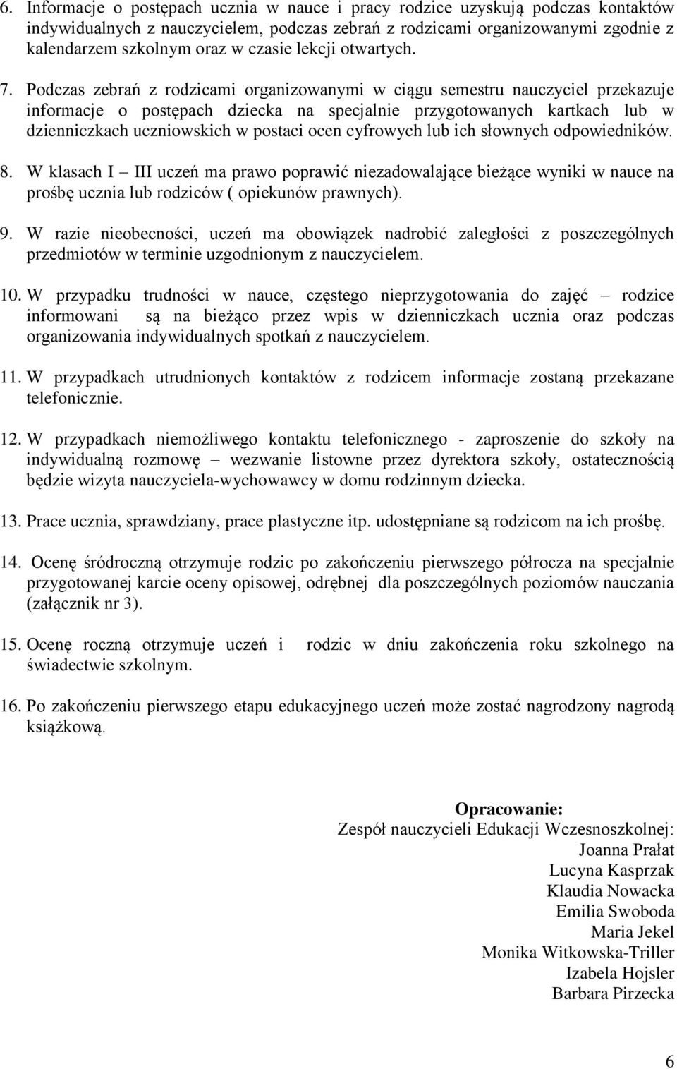 Podczas zebrań z rodzicami organizowanymi w ciągu semestru nauczyciel przekazuje informacje o postępach dziecka na specjalnie przygotowanych kartkach lub w dzienniczkach uczniowskich w postaci ocen