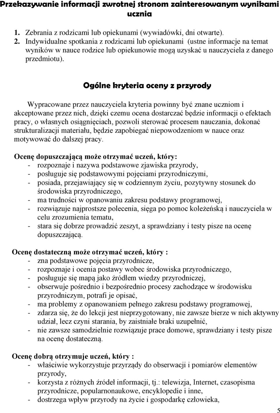 Ogólne kryteria oceny z przyrody Wypracowane przez nauczyciela kryteria powinny być znane uczniom i akceptowane przez nich, dzięki czemu ocena dostarczać będzie informacji o efektach pracy, o