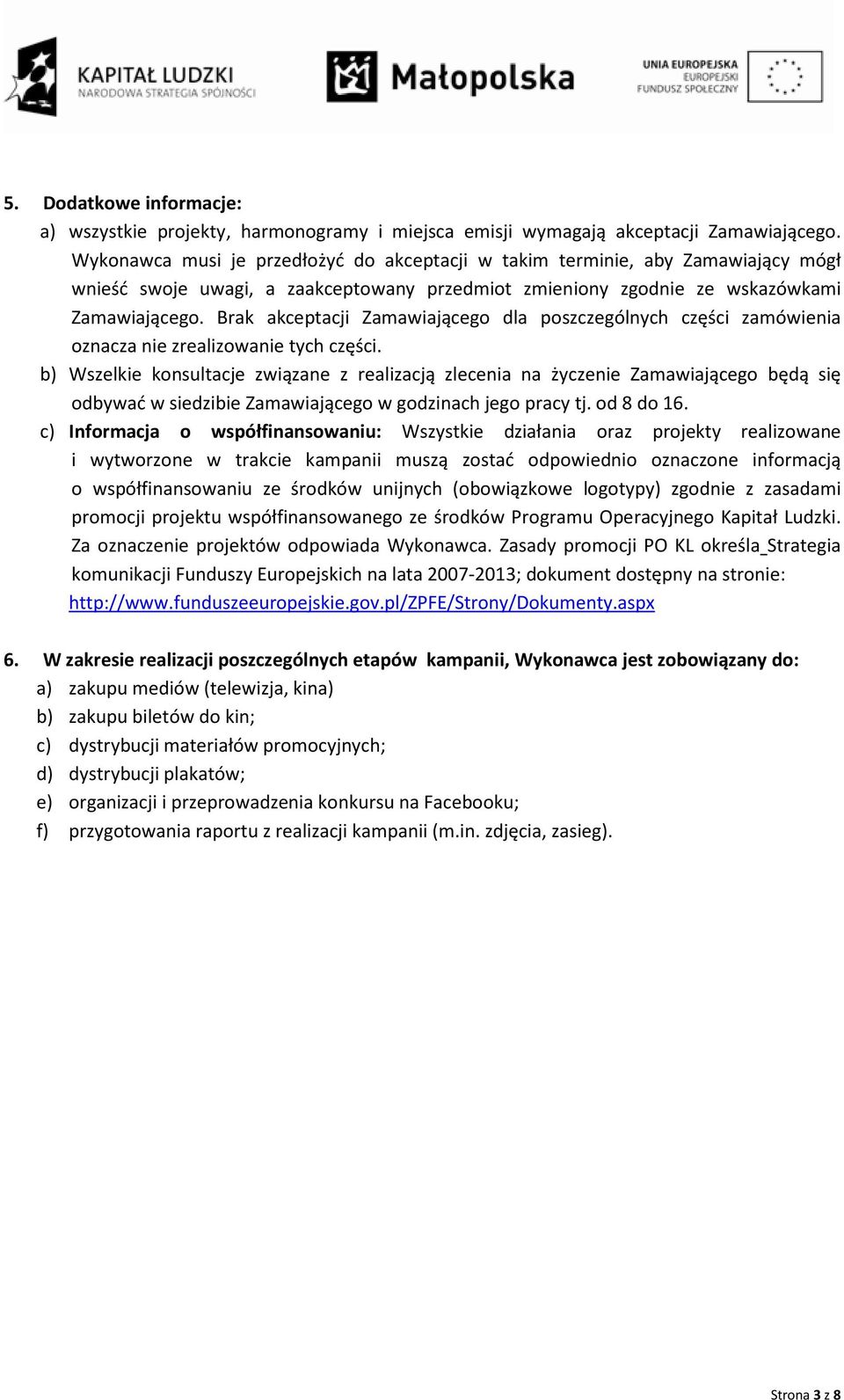 Brak akceptacji Zamawiającego dla poszczególnych części zamówienia oznacza nie zrealizowanie tych części.