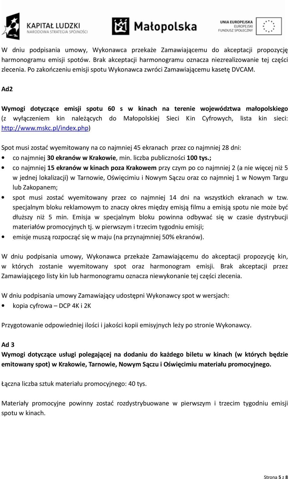 Ad2 Wymogi dotyczące emisji spotu 60 s w kinach na terenie województwa małopolskiego (z wyłączeniem kin należących do Małopolskiej Sieci Kin Cyfrowych, lista kin sieci: http://www.mskc.pl/index.