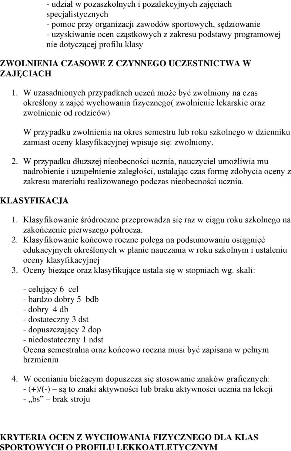 W uzasadnionych przypadkach uczeń może być zwolniony na czas określony z zajęć wychowania fizycznego( zwolnienie lekarskie oraz zwolnienie od rodziców) W przypadku zwolnienia na okres semestru lub