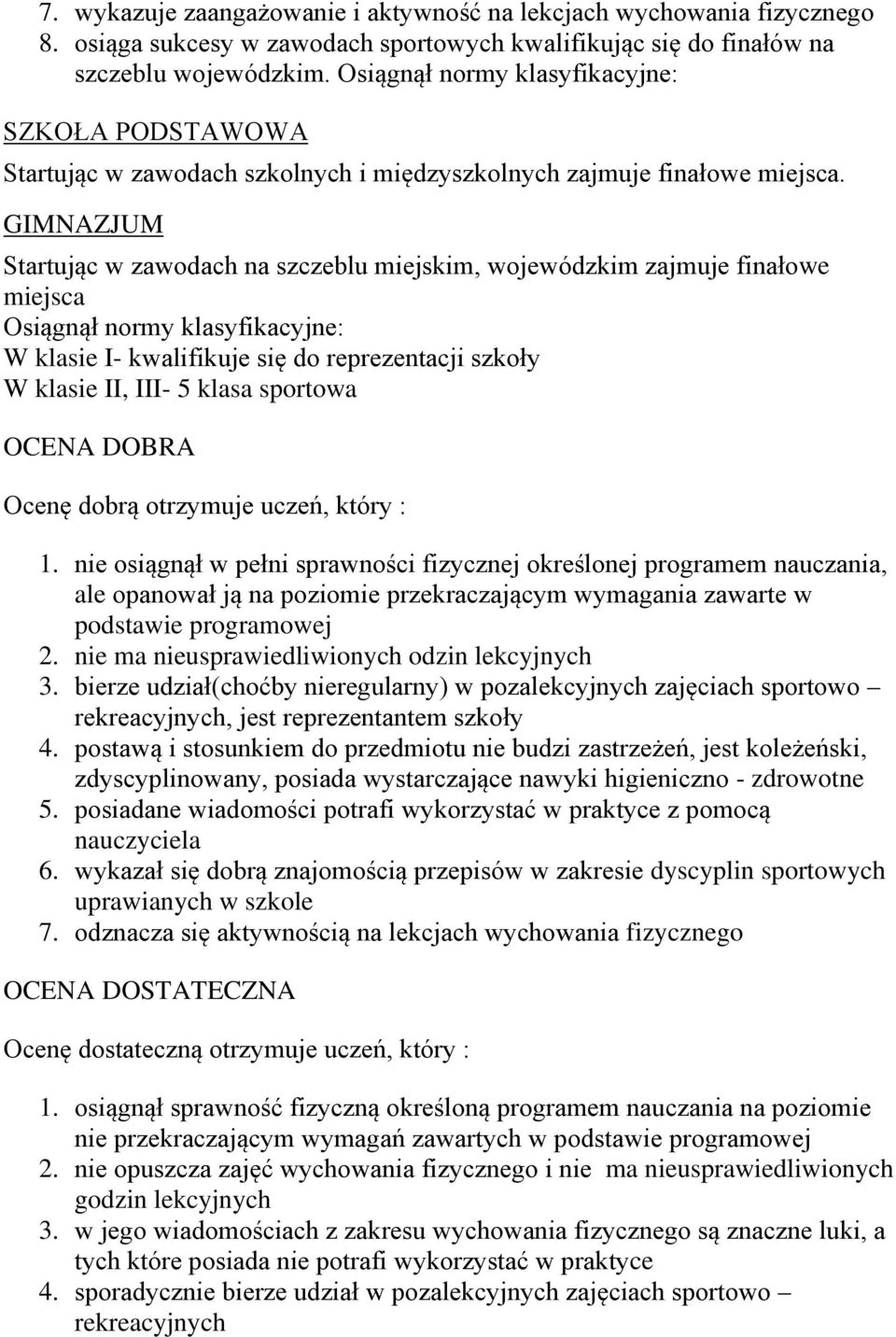 GIMNAZJUM Startując w zawodach na szczeblu miejskim, wojewódzkim zajmuje finałowe miejsca Osiągnął normy klasyfikacyjne: W klasie I- kwalifikuje się do reprezentacji szkoły W klasie II, III- 5 klasa