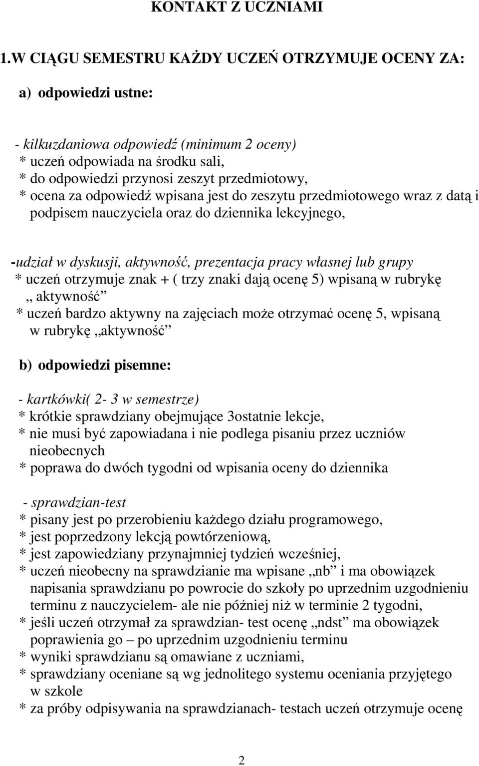 ocena za odpowiedź wpisana jest do zeszytu przedmiotowego wraz z datą i podpisem nauczyciela oraz do dziennika lekcyjnego, -udział w dyskusji, aktywność, prezentacja pracy własnej lub grupy * uczeń