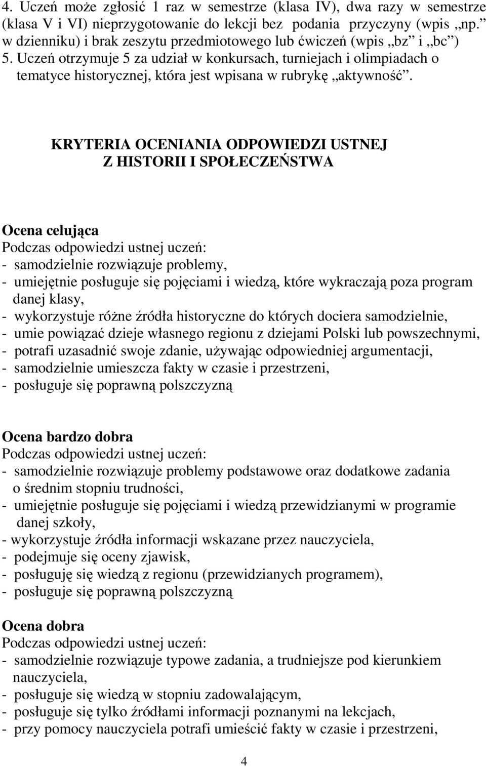 Uczeń otrzymuje 5 za udział w konkursach, turniejach i olimpiadach o tematyce historycznej, która jest wpisana w rubrykę aktywność.