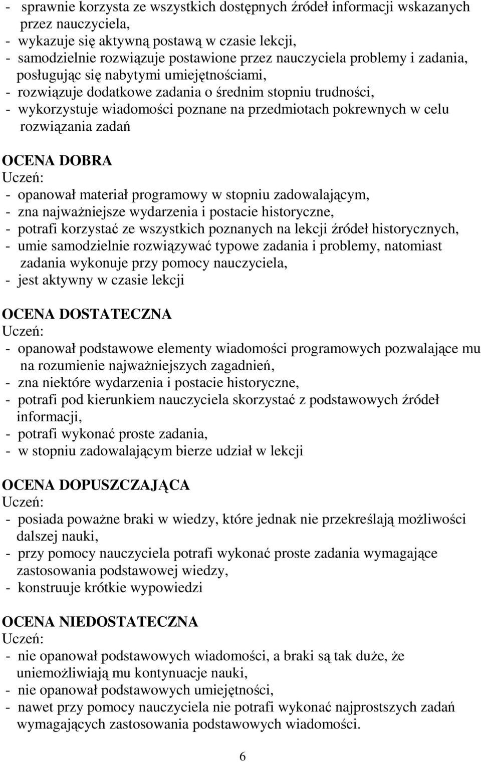 rozwiązania zadań OCENA DOBRA - opanował materiał programowy w stopniu zadowalającym, - zna najwaŝniejsze wydarzenia i postacie historyczne, - potrafi korzystać ze wszystkich poznanych na lekcji