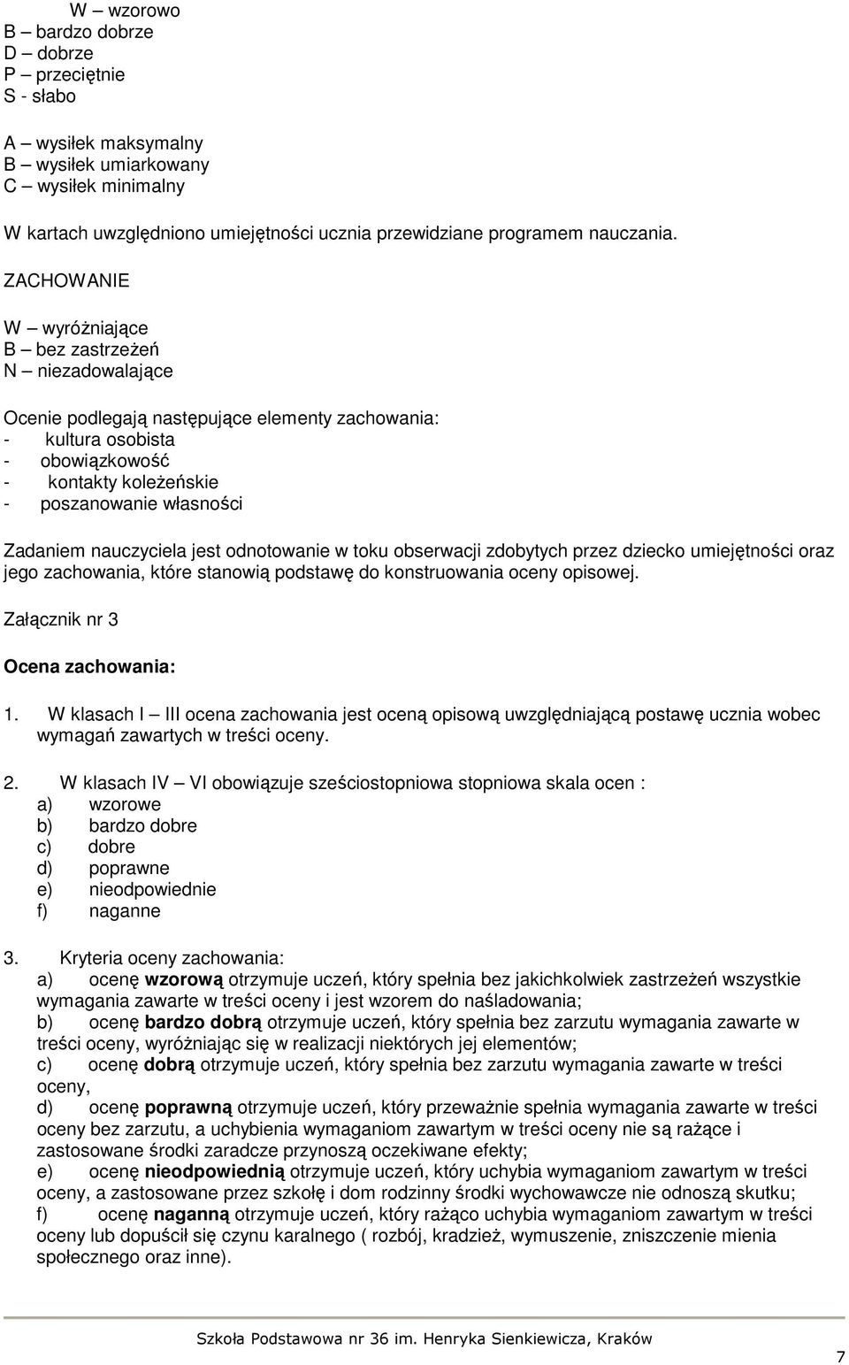 Zadaniem nauczyciela jest odnotowanie w toku obserwacji zdobytych przez dziecko umiejętności oraz jego zachowania, które stanowią podstawę do konstruowania oceny opisowej.