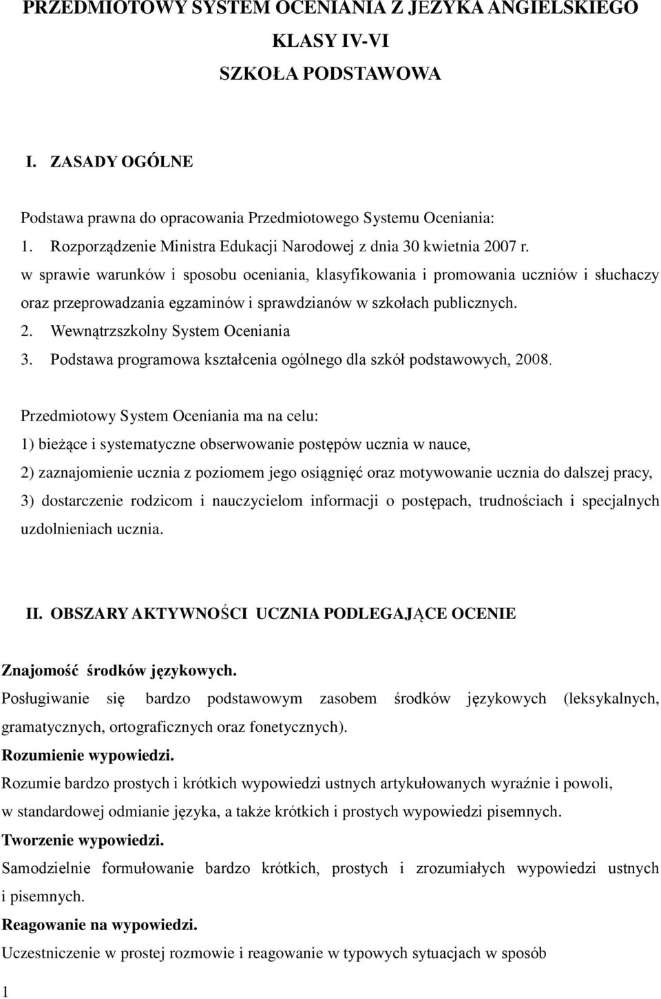 w sprawie warunków i sposobu oceniania, klasyfikowania i promowania uczniów i słuchaczy oraz przeprowadzania egzaminów i sprawdzianów w szkołach publicznych. 2. Wewnątrzszkolny System Oceniania 3.