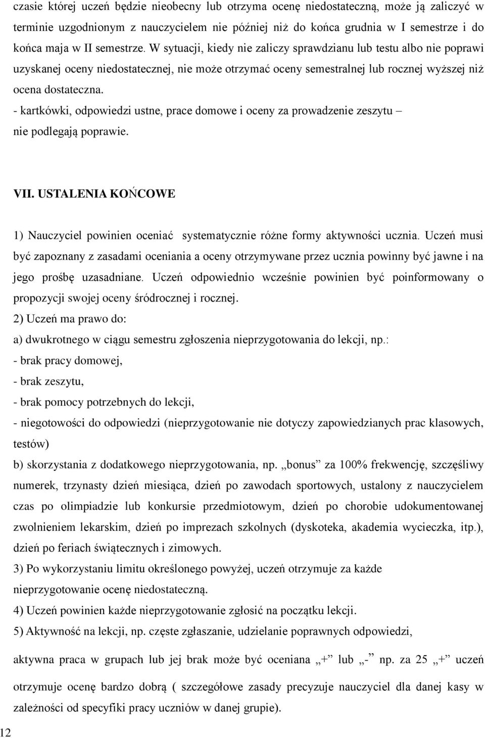 - kartkówki, odpowiedzi ustne, prace domowe i oceny za prowadzenie zeszytu nie podlegają poprawie. VII. USTALENIA KOŃCOWE 1) Nauczyciel powinien oceniać systematycznie różne formy aktywności ucznia.