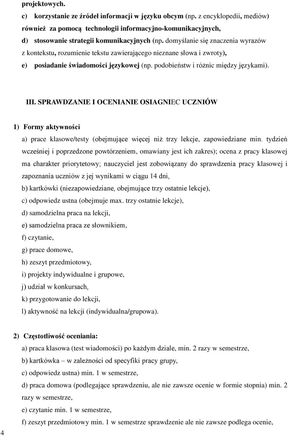 SPRAWDZANIE I OCENIANIE OSIAGNIEC UCZNIÓW 1) Formy aktywności a) prace klasowe/testy (obejmujące więcej niż trzy lekcje, zapowiedziane min.