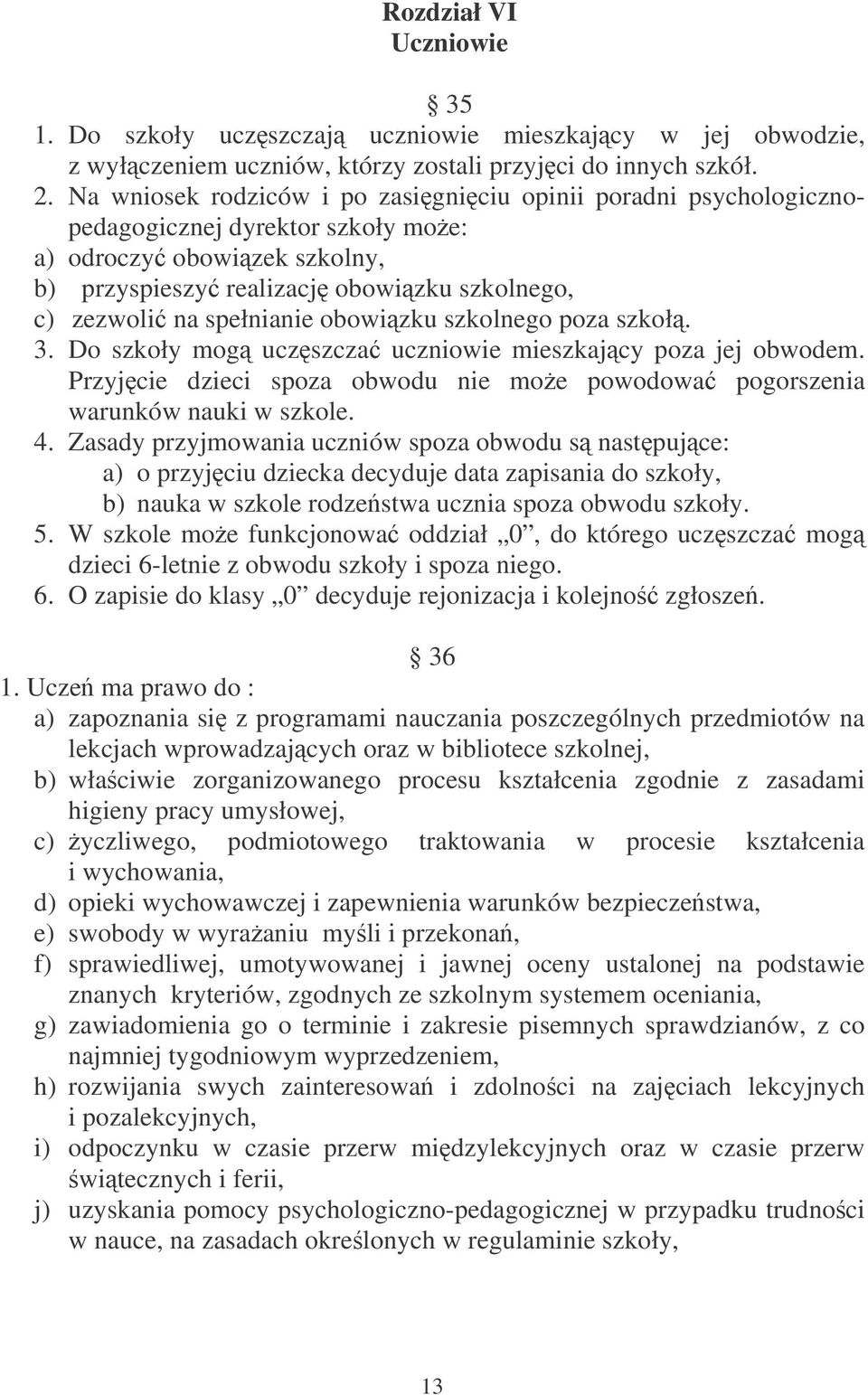 obowizku szkolnego poza szkoł. 3. Do szkoły mog uczszcza uczniowie mieszkajcy poza jej obwodem. Przyjcie dzieci spoza obwodu nie moe powodowa pogorszenia warunków nauki w szkole. 4.