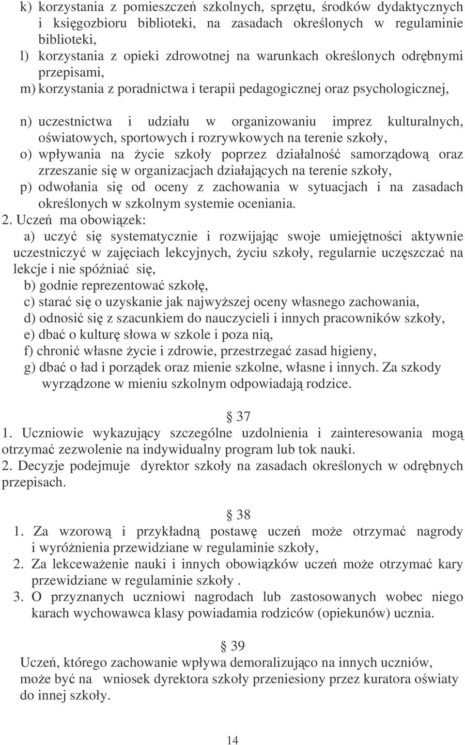 rozrywkowych na terenie szkoły, o) wpływania na ycie szkoły poprzez działalno samorzdow oraz zrzeszanie si w organizacjach działajcych na terenie szkoły, p) odwołania si od oceny z zachowania w