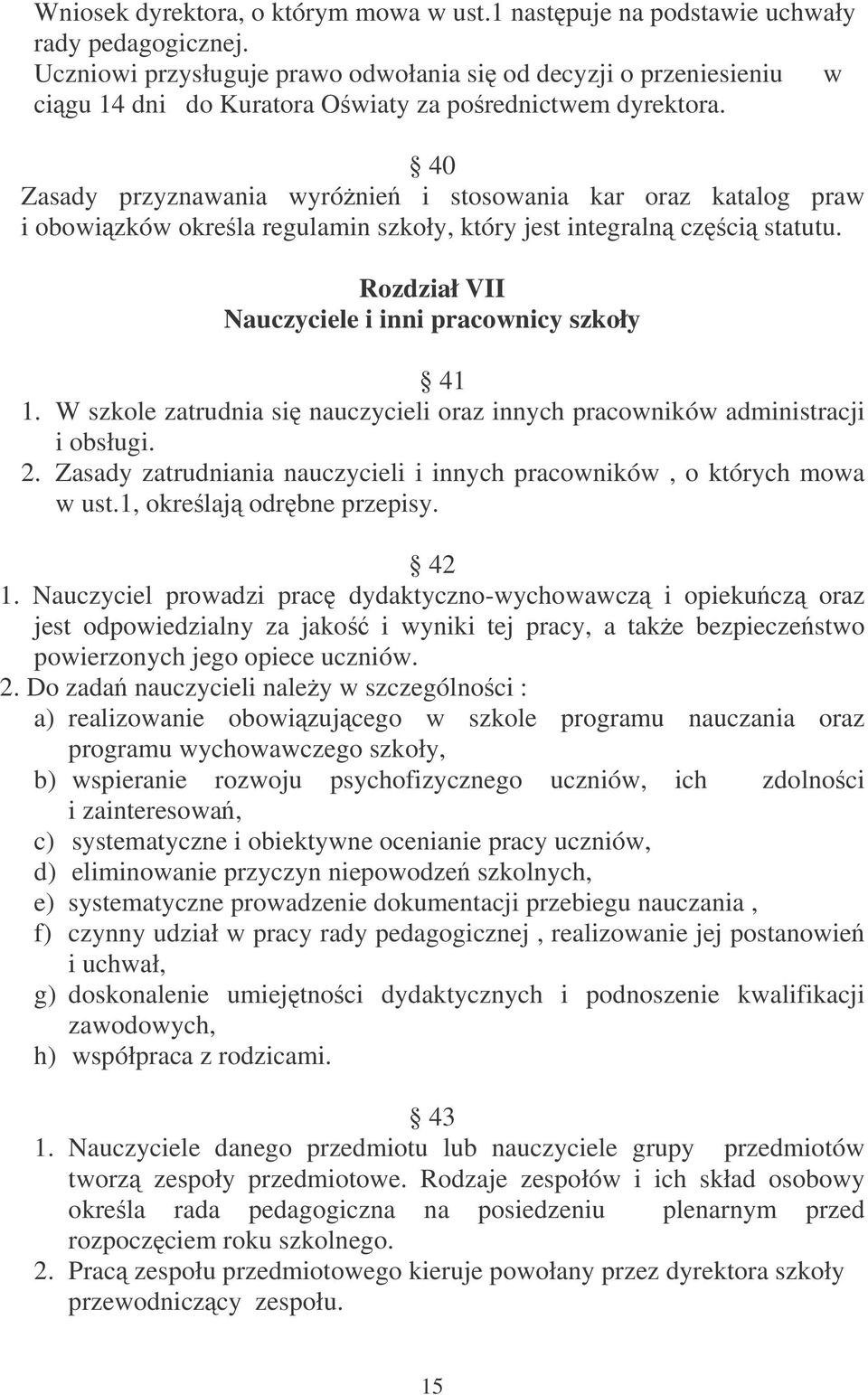 40 Zasady przyznawania wyrónie i stosowania kar oraz katalog praw i obowizków okrela regulamin szkoły, który jest integraln czci statutu. Rozdział VII Nauczyciele i inni pracownicy szkoły 41 1.