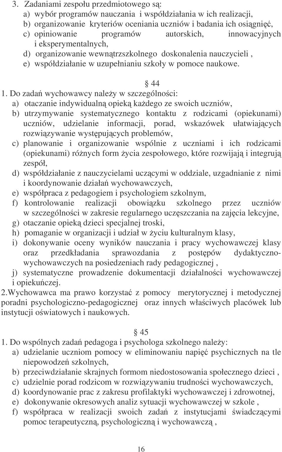 Do zada wychowawcy naley w szczególnoci: a) otaczanie indywidualn opiek kadego ze swoich uczniów, b) utrzymywanie systematycznego kontaktu z rodzicami (opiekunami) uczniów, udzielanie informacji,