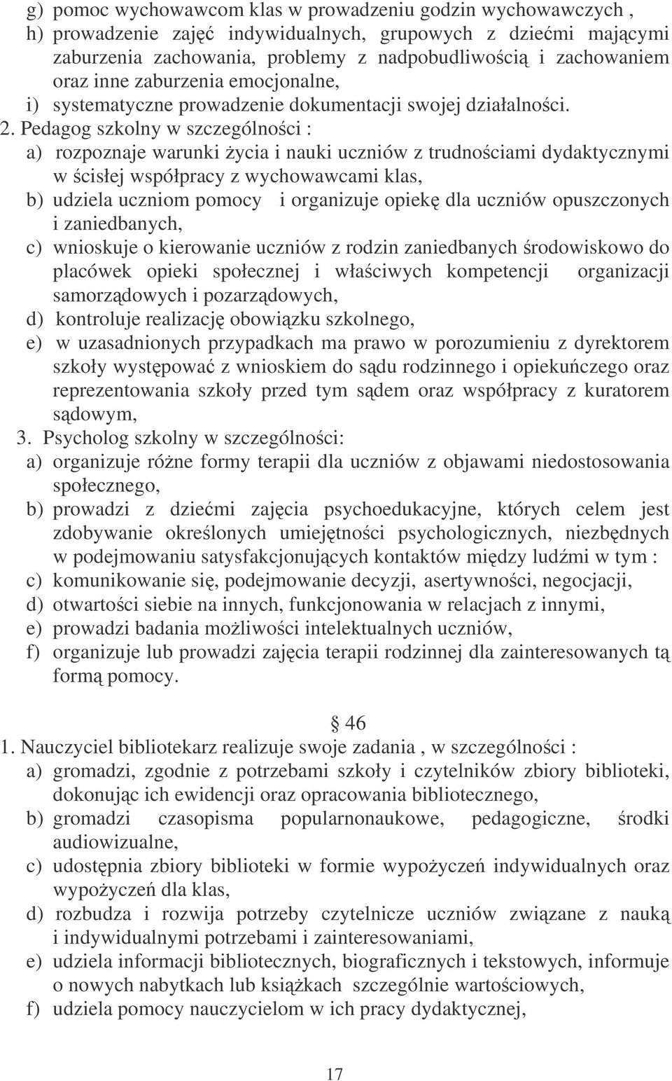 Pedagog szkolny w szczególnoci : a) rozpoznaje warunki ycia i nauki uczniów z trudnociami dydaktycznymi w cisłej współpracy z wychowawcami klas, b) udziela uczniom pomocy i organizuje opiek dla