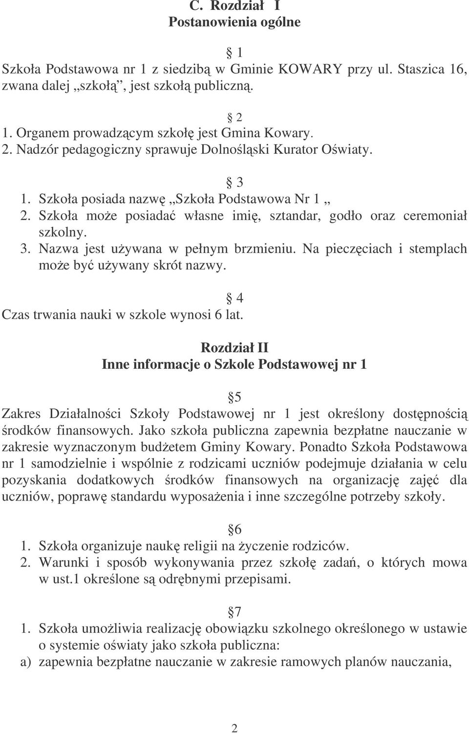 Szkoła moe posiada własne imi, sztandar, godło oraz ceremoniał szkolny. 3. Nazwa jest uywana w pełnym brzmieniu. Na pieczciach i stemplach moe by uywany skrót nazwy.
