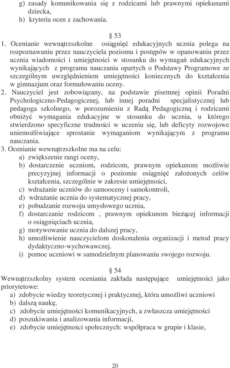 wynikajcych z programu nauczania opartych o Podstawy Programowe ze szczególnym uwzgldnieniem umiejtnoci koniecznych do kształcenia w gimnazjum oraz formułowaniu oceny. 2.