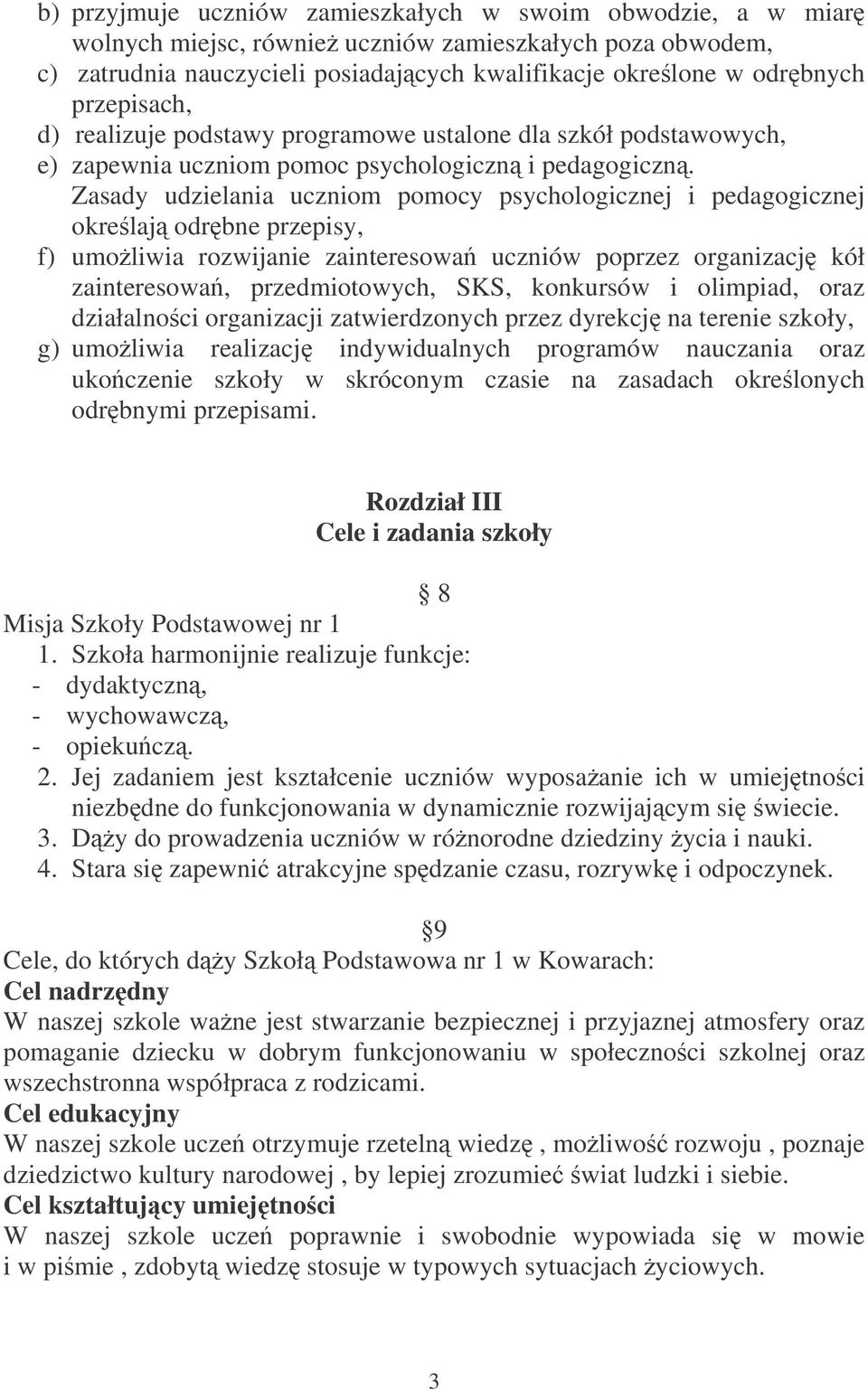 Zasady udzielania uczniom pomocy psychologicznej i pedagogicznej okrelaj odrbne przepisy, f) umoliwia rozwijanie zainteresowa uczniów poprzez organizacj kół zainteresowa, przedmiotowych, SKS,