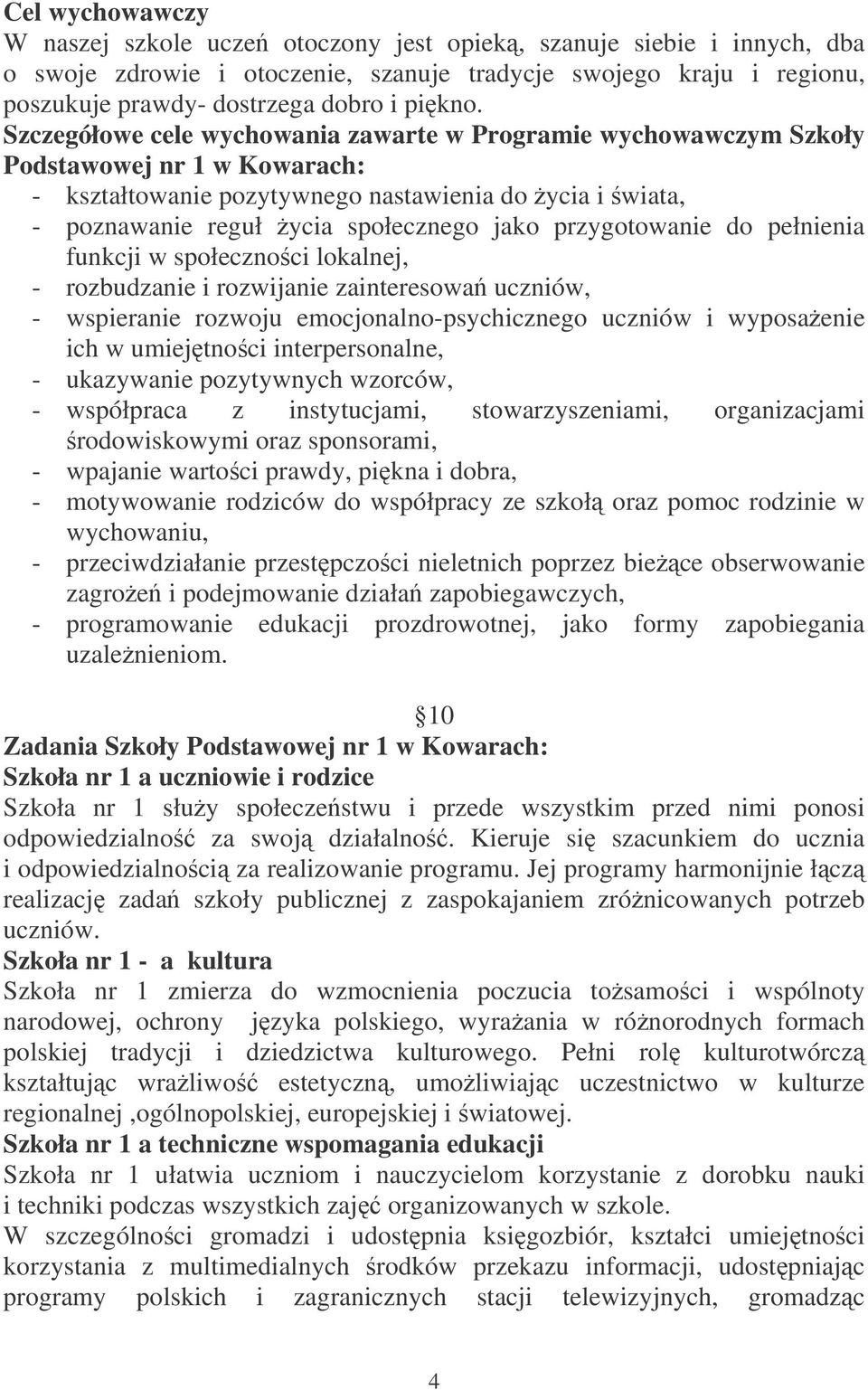 przygotowanie do pełnienia funkcji w społecznoci lokalnej, - rozbudzanie i rozwijanie zainteresowa uczniów, - wspieranie rozwoju emocjonalno-psychicznego uczniów i wyposaenie ich w umiejtnoci