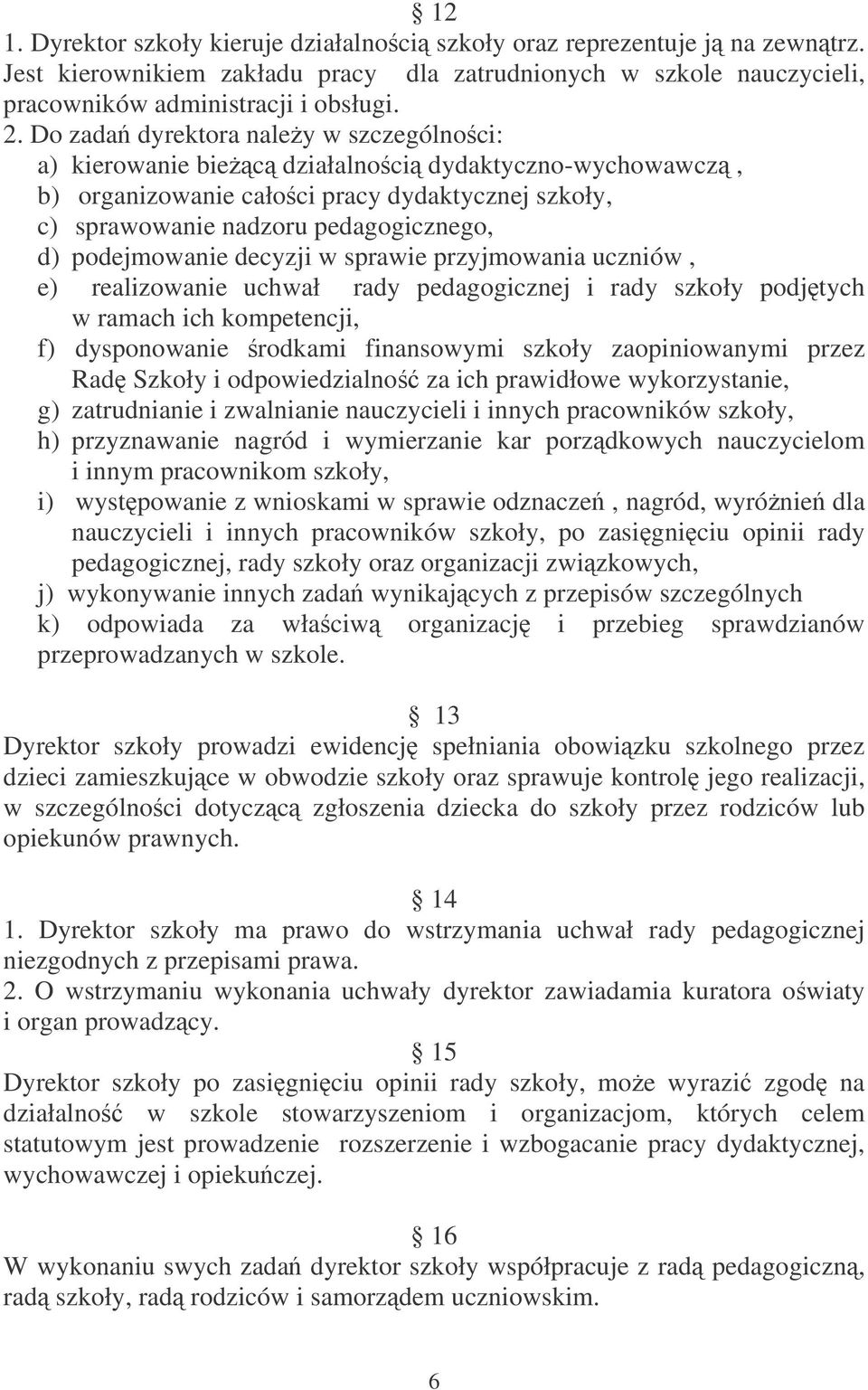podejmowanie decyzji w sprawie przyjmowania uczniów, e) realizowanie uchwał rady pedagogicznej i rady szkoły podjtych w ramach ich kompetencji, f) dysponowanie rodkami finansowymi szkoły