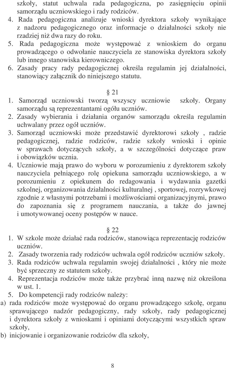 Rada pedagogiczna moe wystpowa z wnioskiem do organu prowadzcego o odwołanie nauczyciela ze stanowiska dyrektora szkoły lub innego stanowiska kierowniczego. 6.