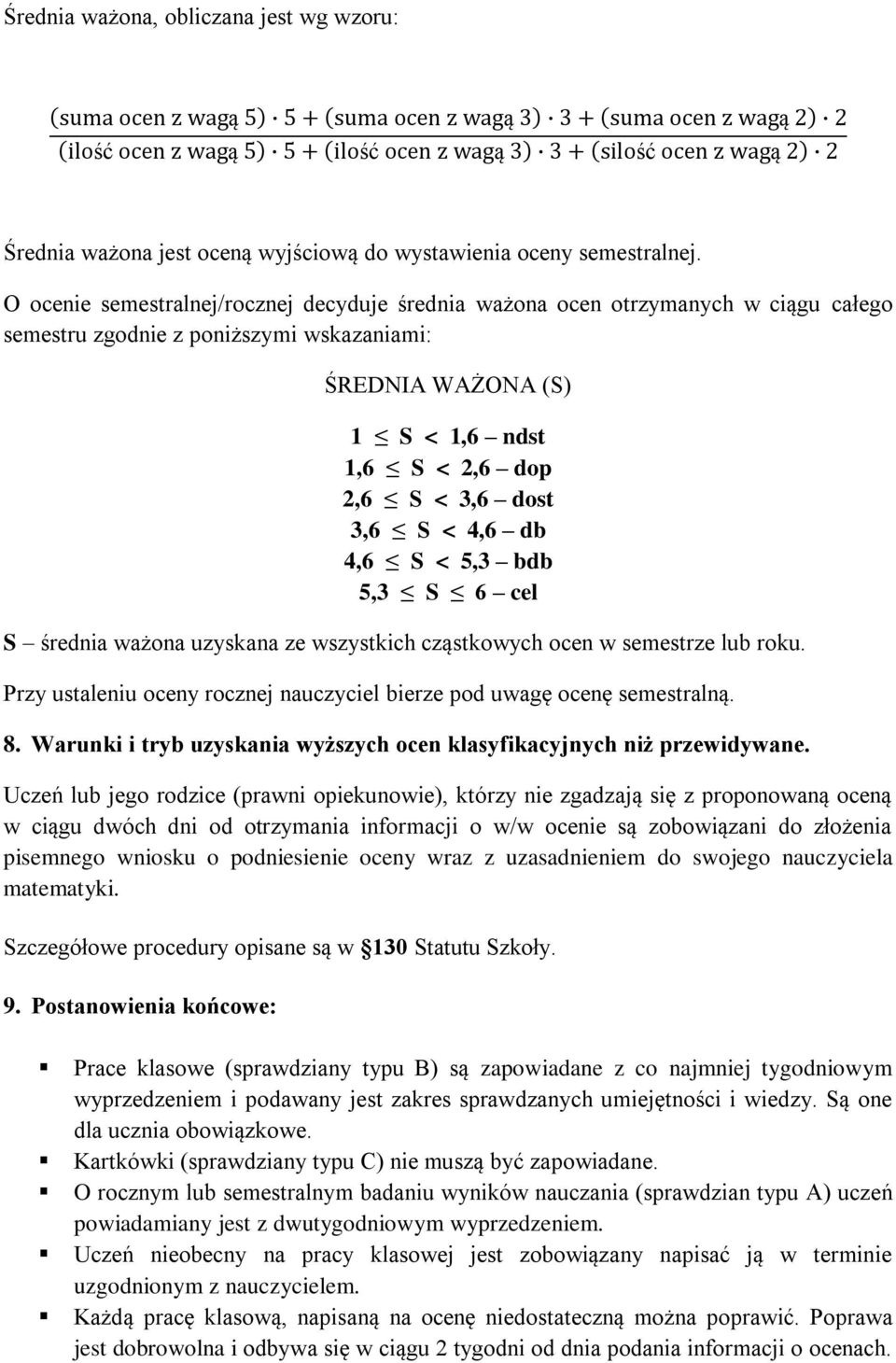 O ocenie semestralnej/rocznej decyduje średnia ważona ocen otrzymanych w ciągu całego semestru zgodnie z poniższymi wskazaniami: ŚREDNIA WAŻONA (S) 1 S < 1,6 ndst 1,6 S < 2,6 dop 2,6 S < 3,6 dost 3,6