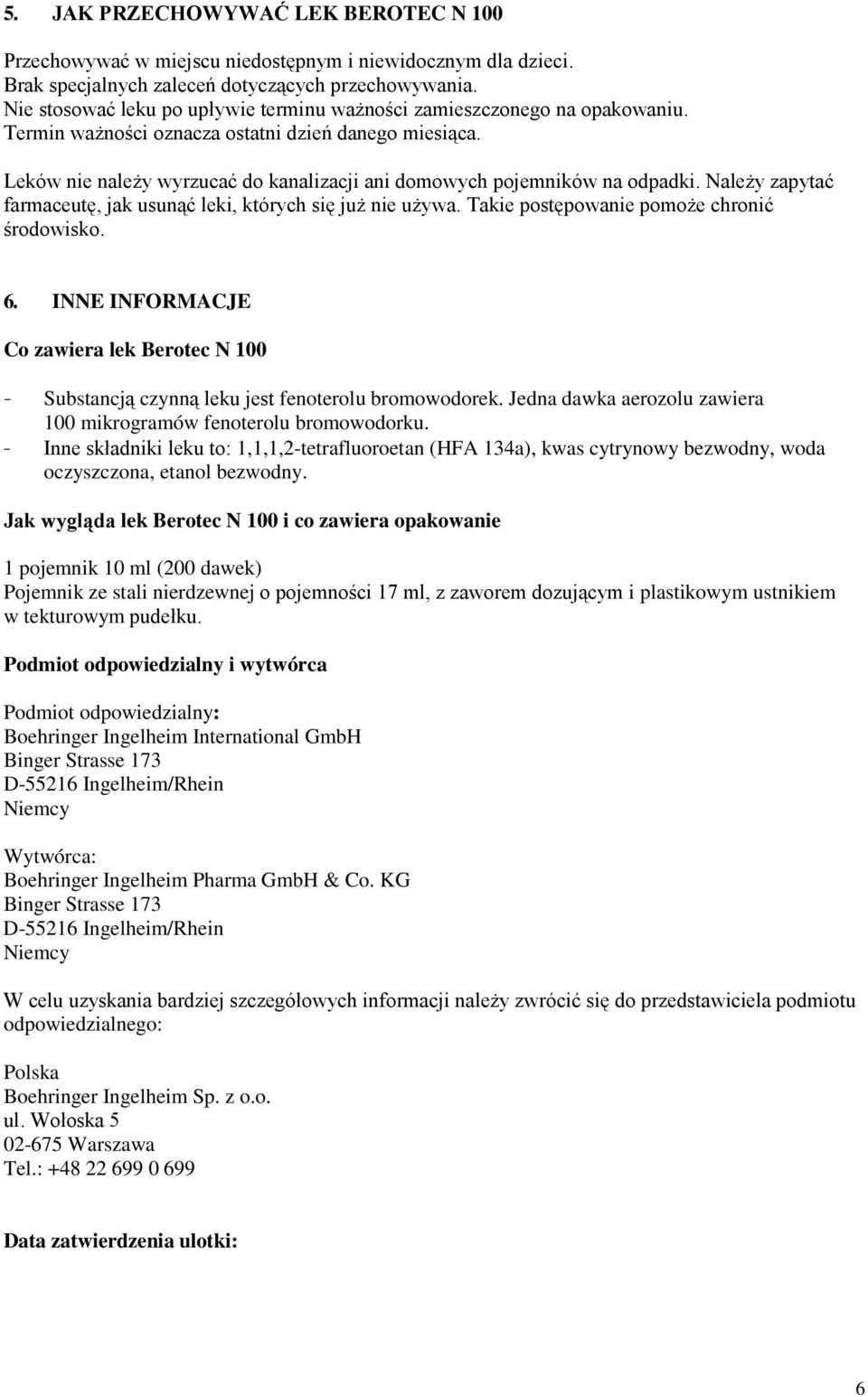 Leków nie należy wyrzucać do kanalizacji ani domowych pojemników na odpadki. Należy zapytać farmaceutę, jak usunąć leki, których się już nie używa. Takie postępowanie pomoże chronić środowisko. 6.