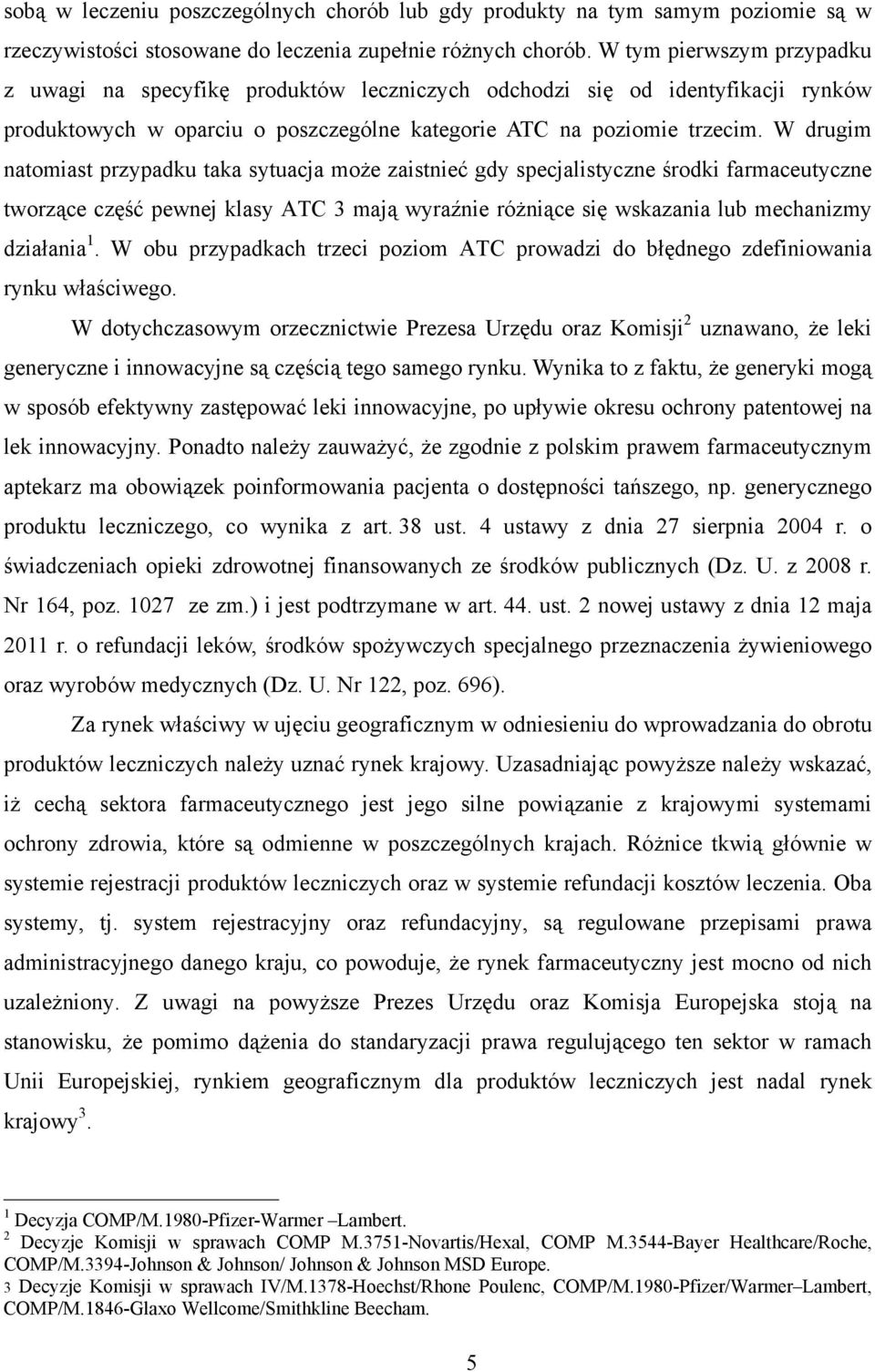 W drugim natomiast przypadku taka sytuacja może zaistnieć gdy specjalistyczne środki farmaceutyczne tworzące część pewnej klasy ATC 3 mają wyraźnie różniące się wskazania lub mechanizmy działania 1.